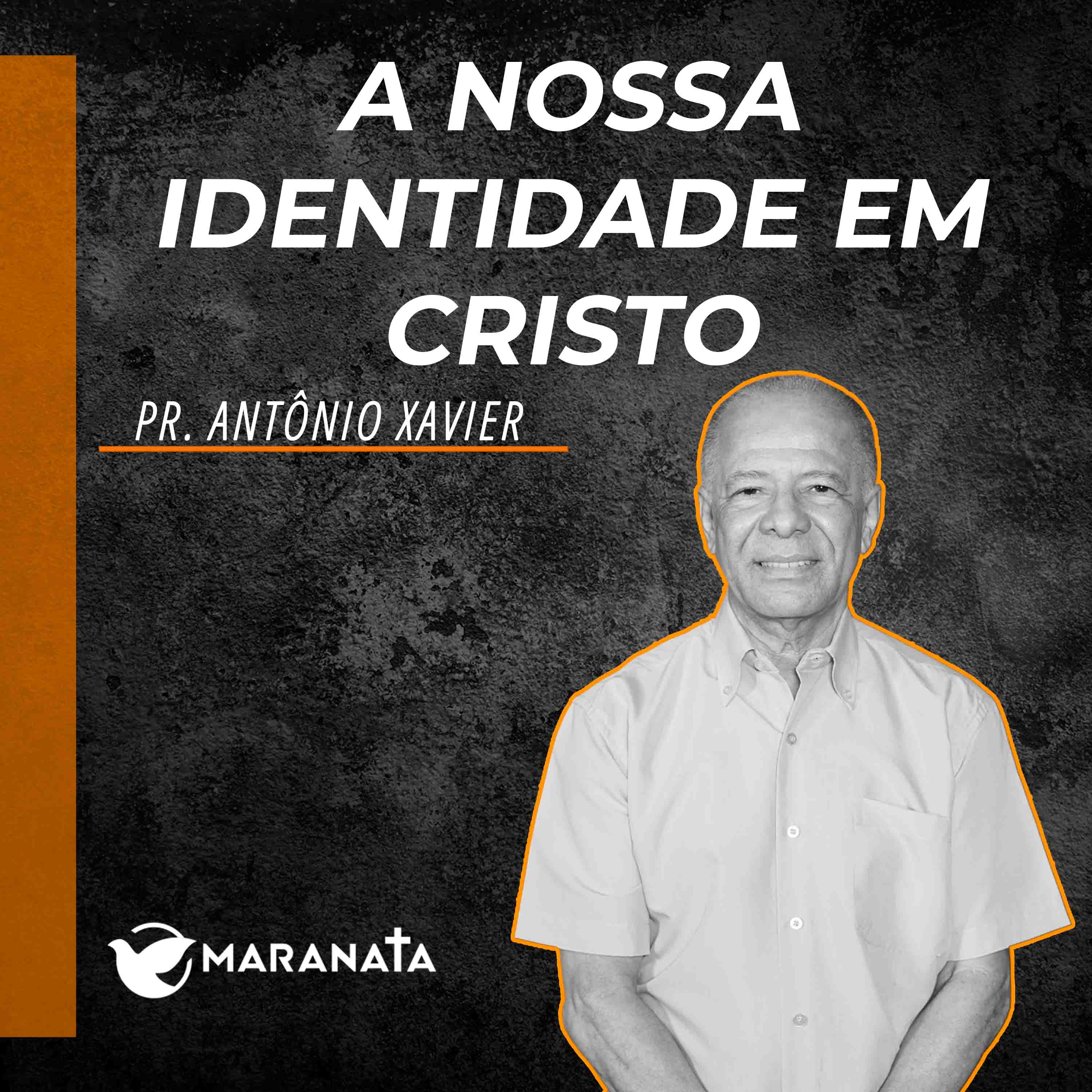 A nossa identidade em Cristo - Pr. Antônio Xavier
