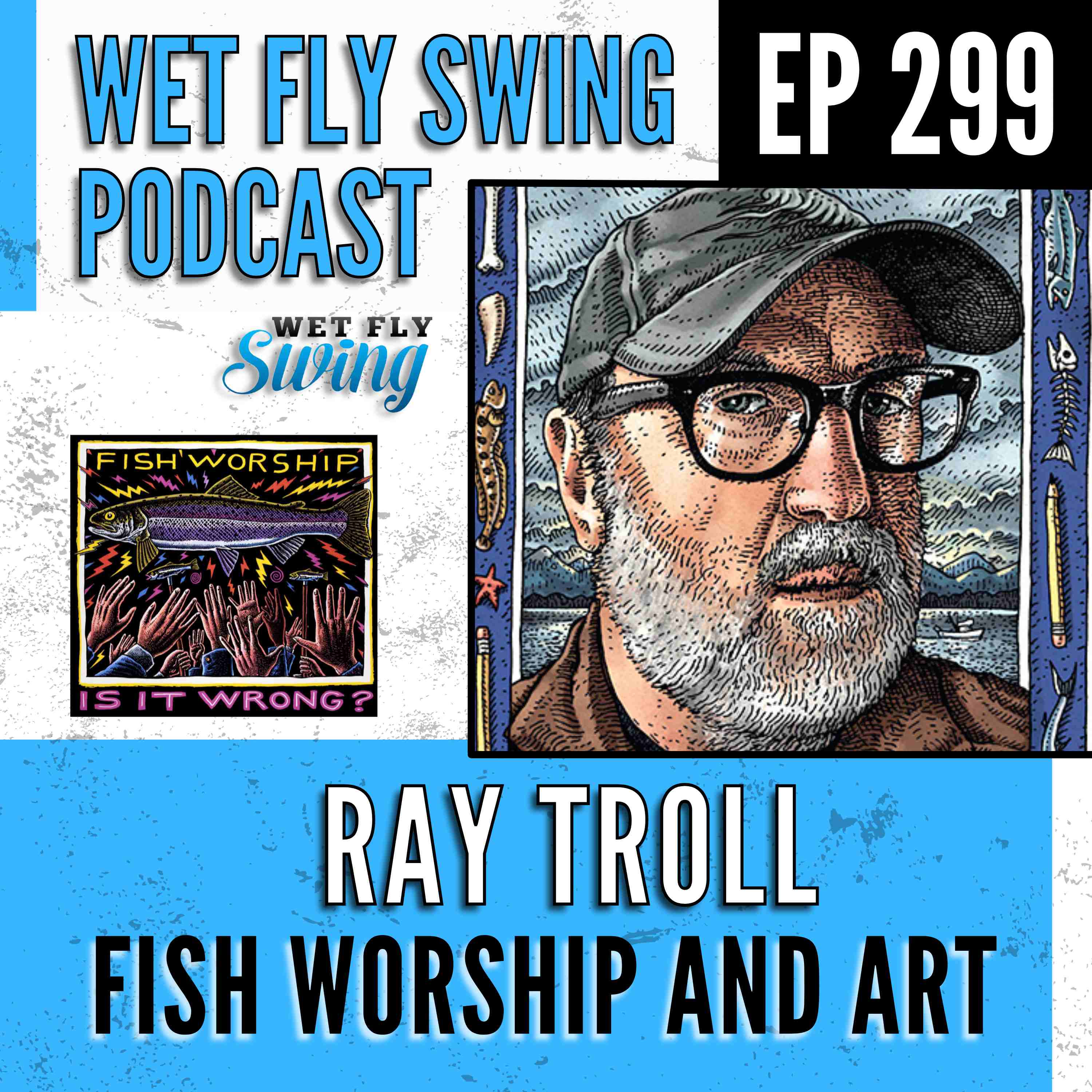 WFS 299 - Fish Worship and Art with Ray Troll episode artwork
