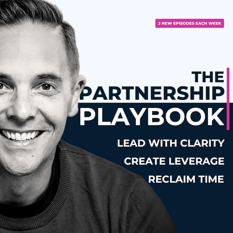 Artwork for podcast The Partnership Playbook: Lead with Clarity, Create Leverage & Reclaim Time
