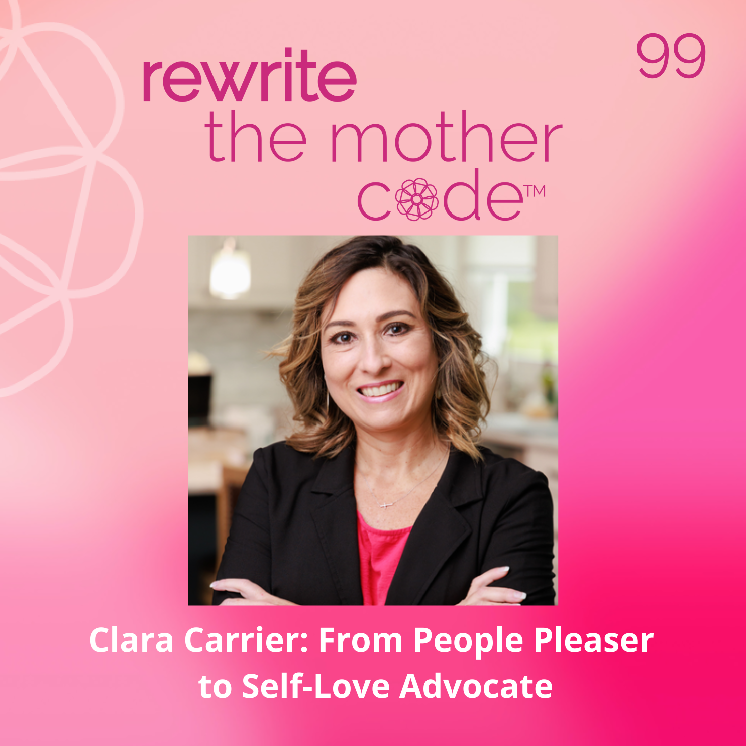 99: Clara Carrier: From People Pleaser to Self-Love Advocate