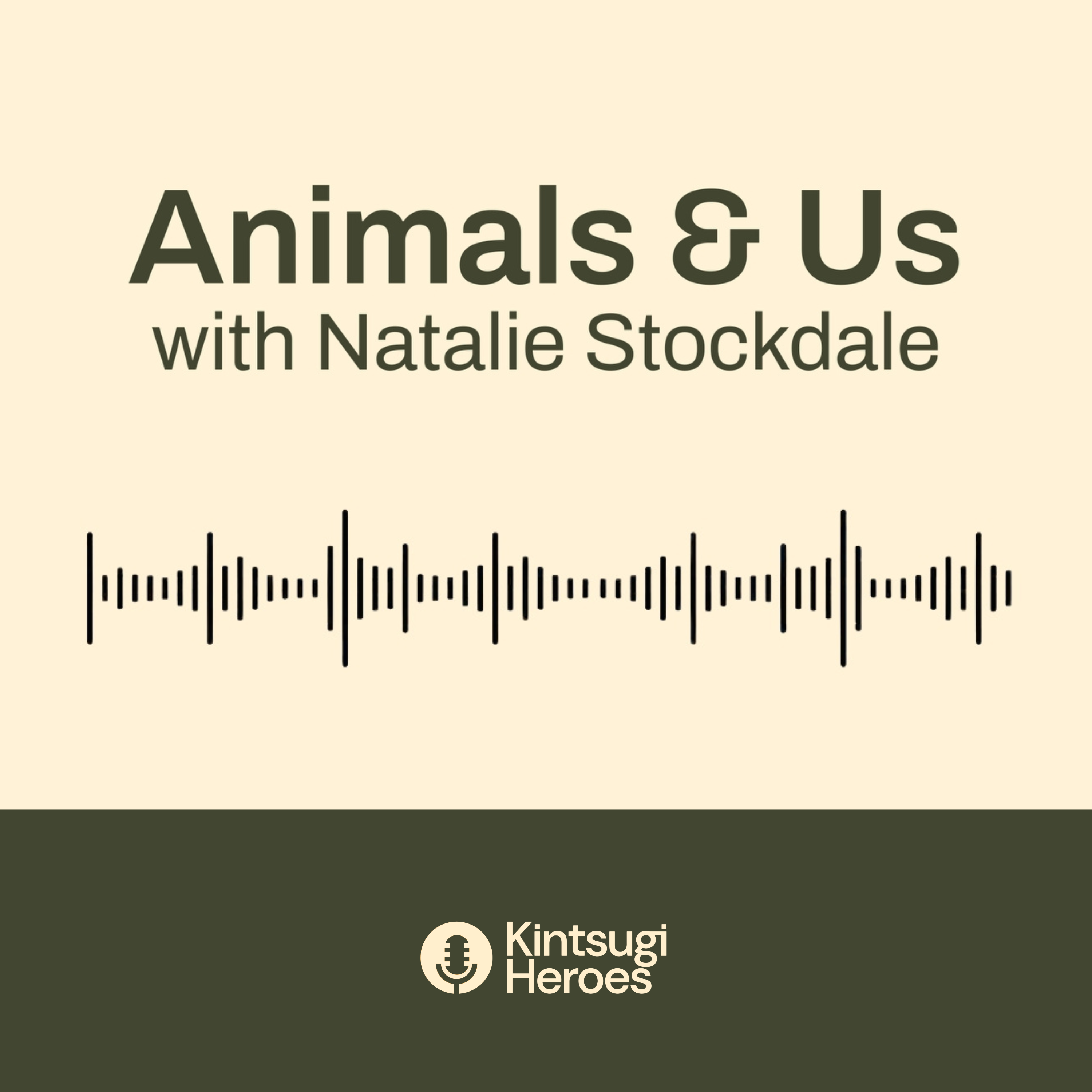 Animals & Us with Natalie Stockdale (Kintsugi Heroes)