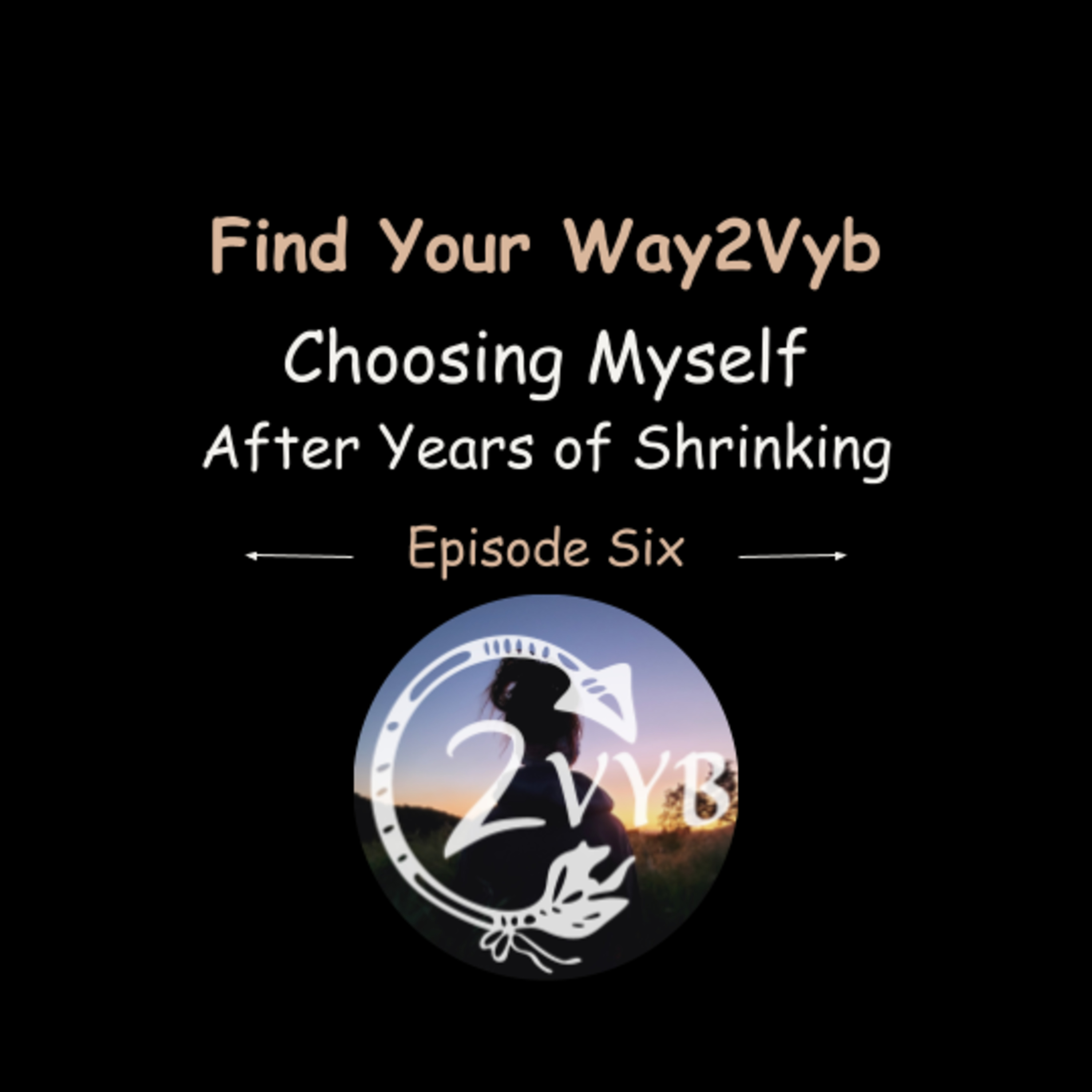 Episode Six: Choosing Myself After Years of Shrinking episode artwork