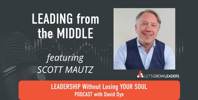 Leading from the Middle with Scott Mautz