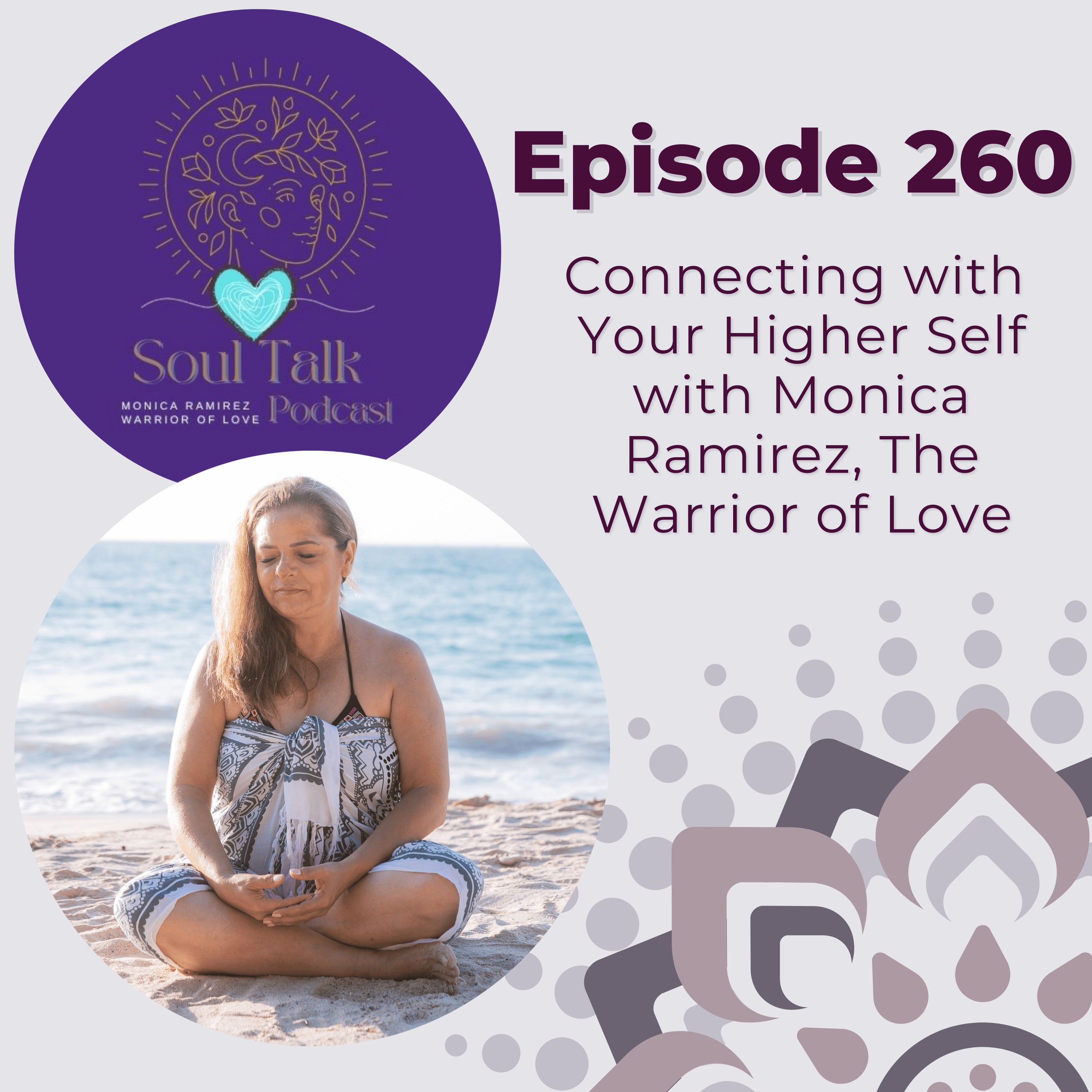 The Soul Talk Podcast Episode 260: Connecting with Your Higher Self with Monica Ramirez, The Warrior of Love