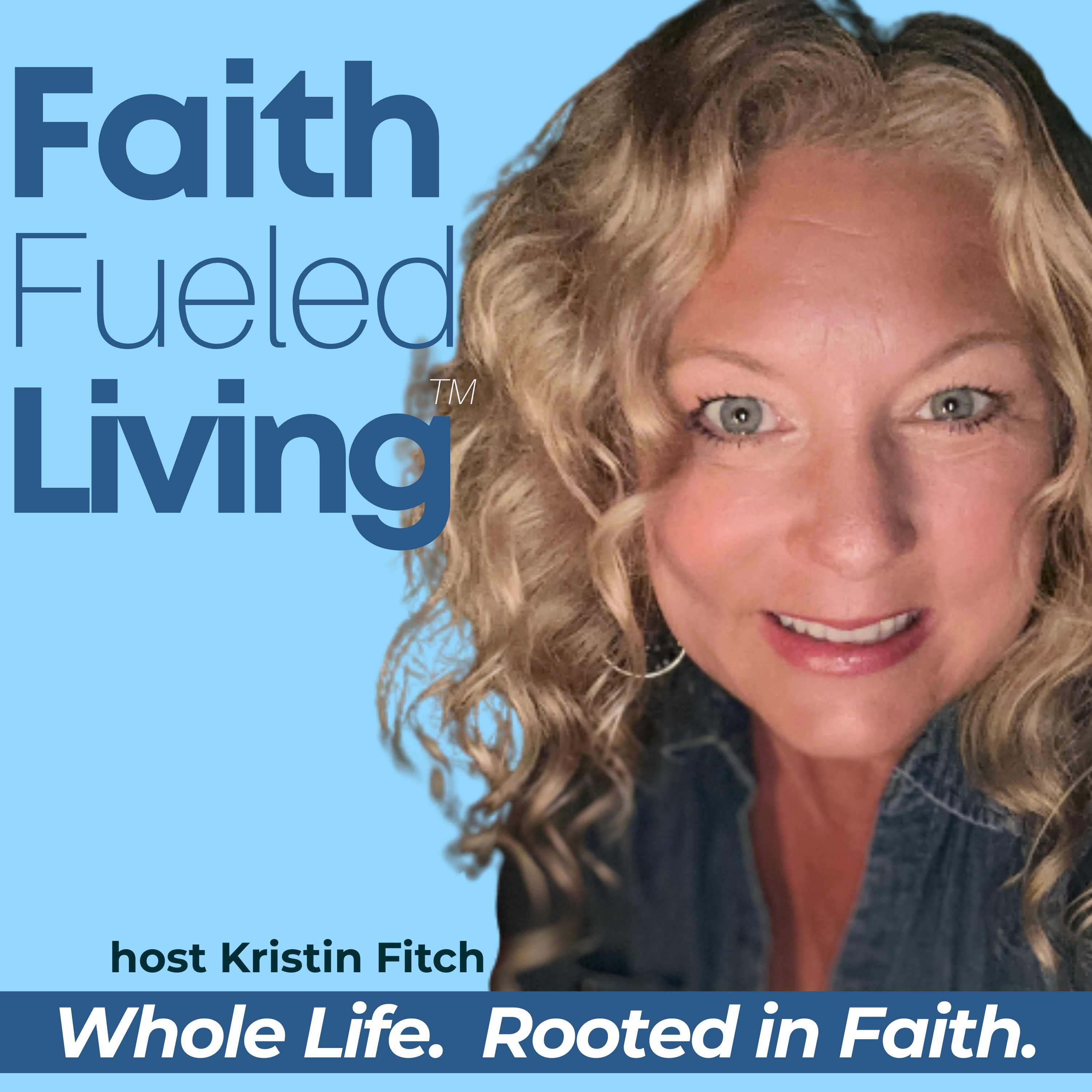 Faith Fueled Living: Mindset, Purpose, Whole Life Growth & Health for Christian Women & Men