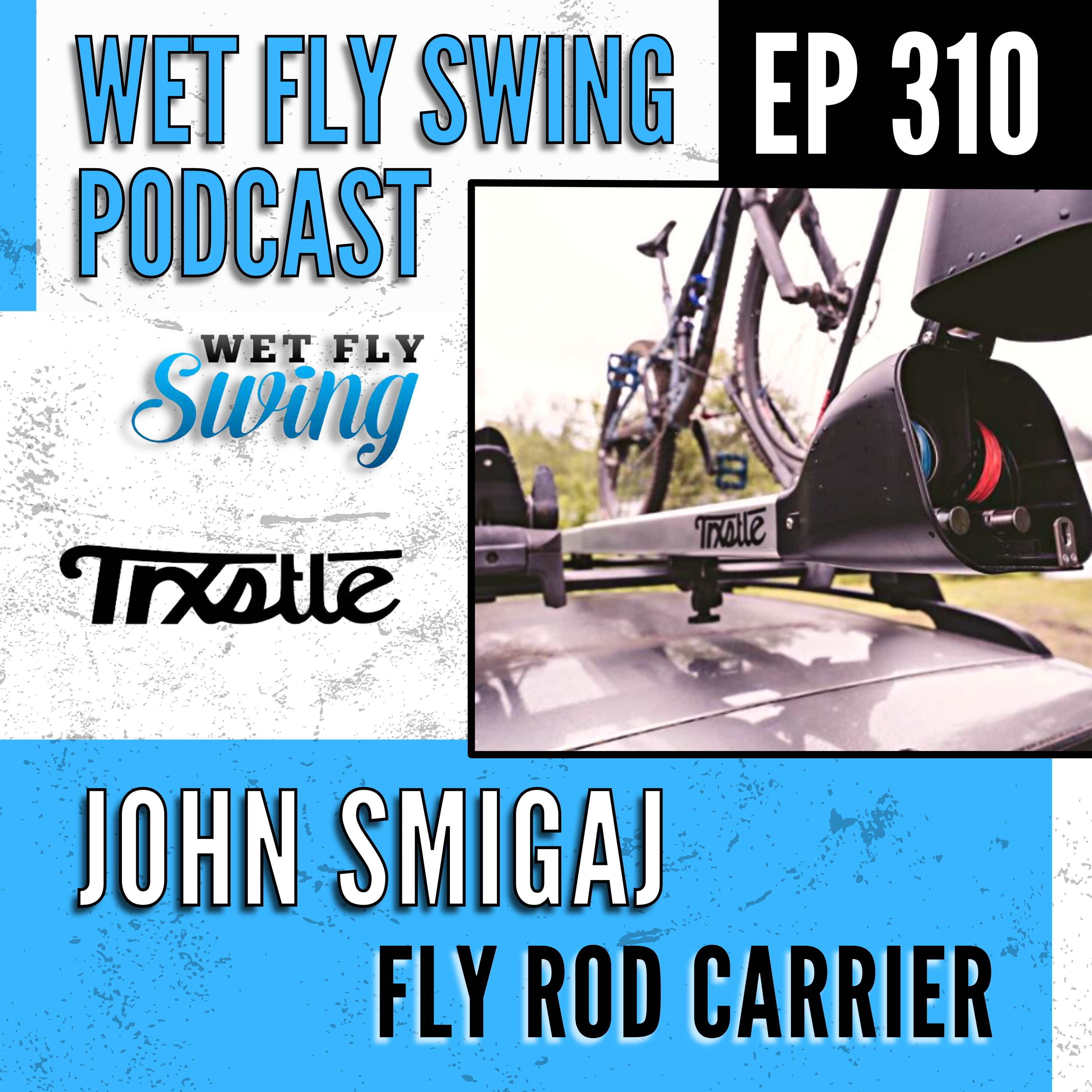 WFS 310 - Trxstle Fly Rod Carrier with John Smigaj episode artwork
