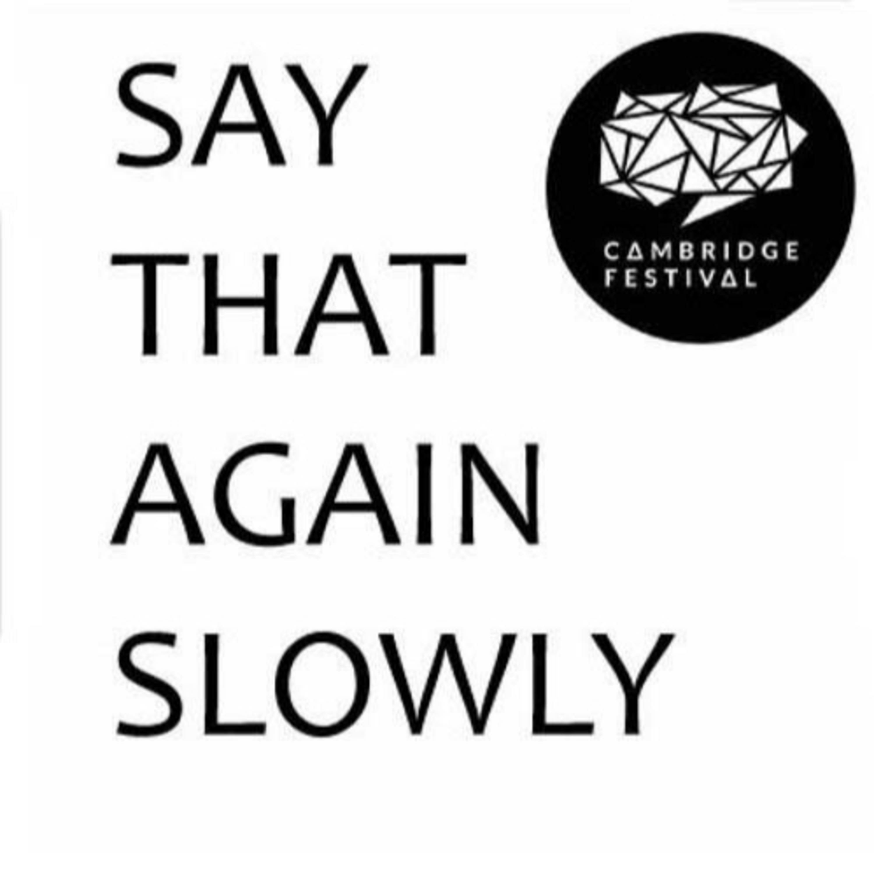 Say That Again Slowly - The Cambridge Festival Podcast!