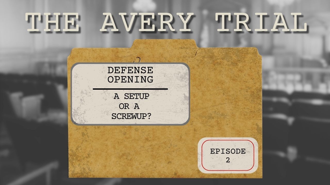 The Avery Trial: Episode 2 - Defense's Opening Says It's a Setup - Setup or Screwup?