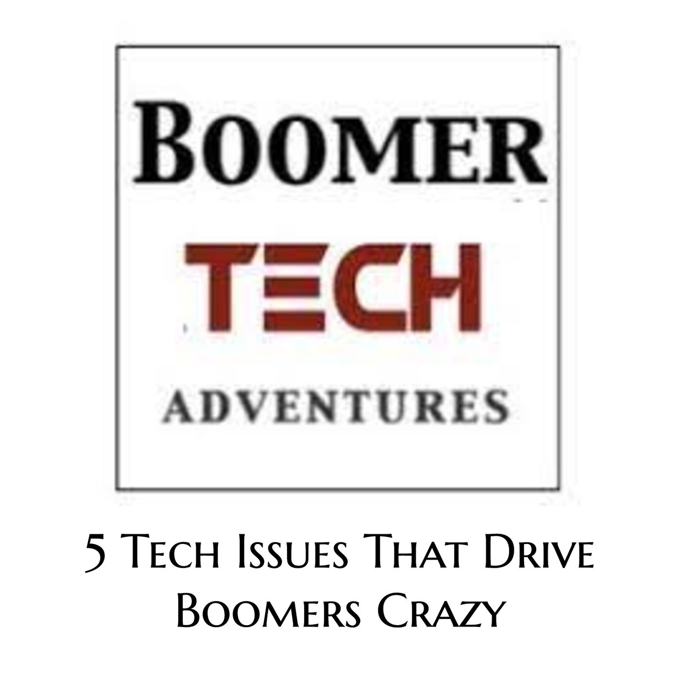 5 Tech Issues That Drive Boomers Crazy