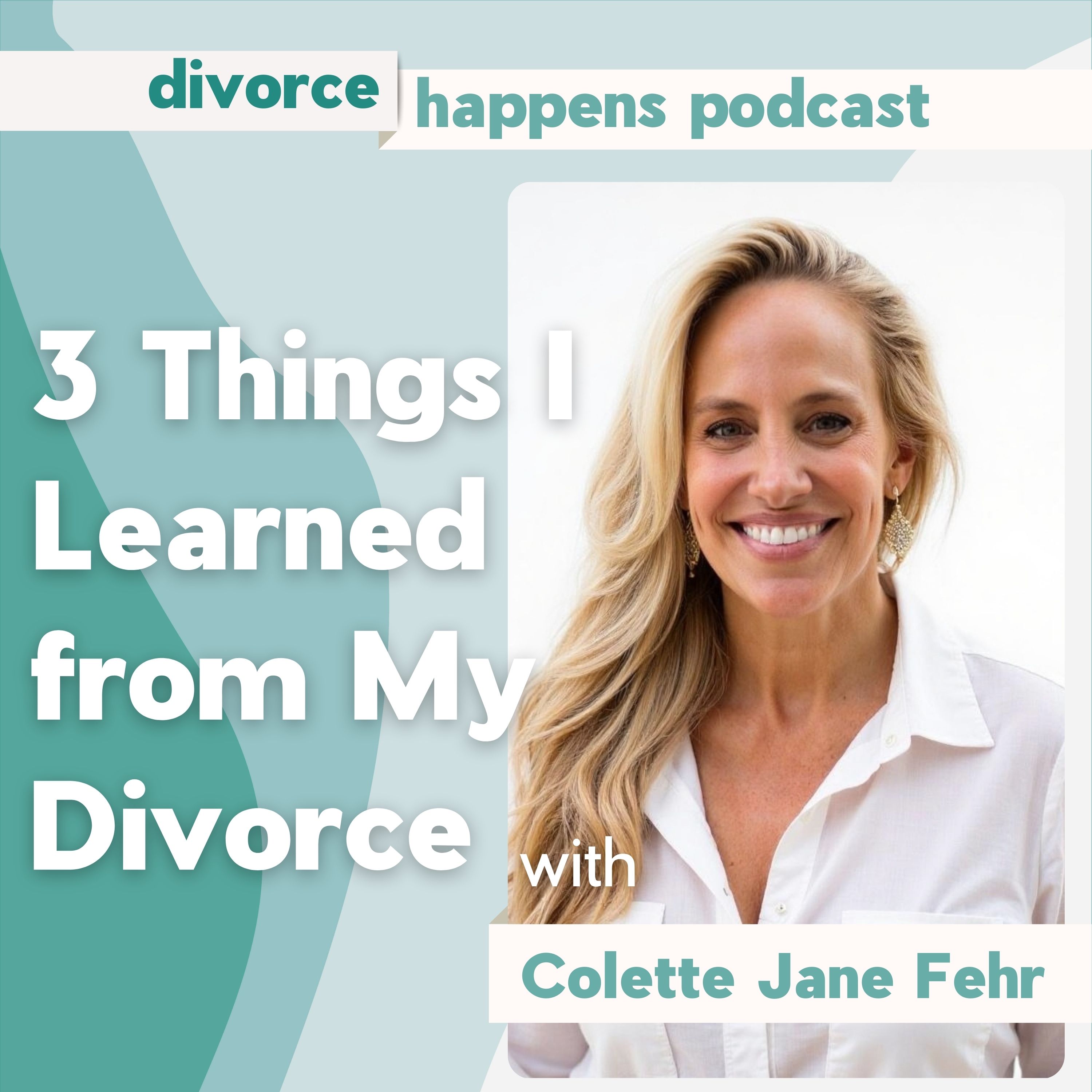 3 Things I Learned from My Divorce with Colette Jane Fehr