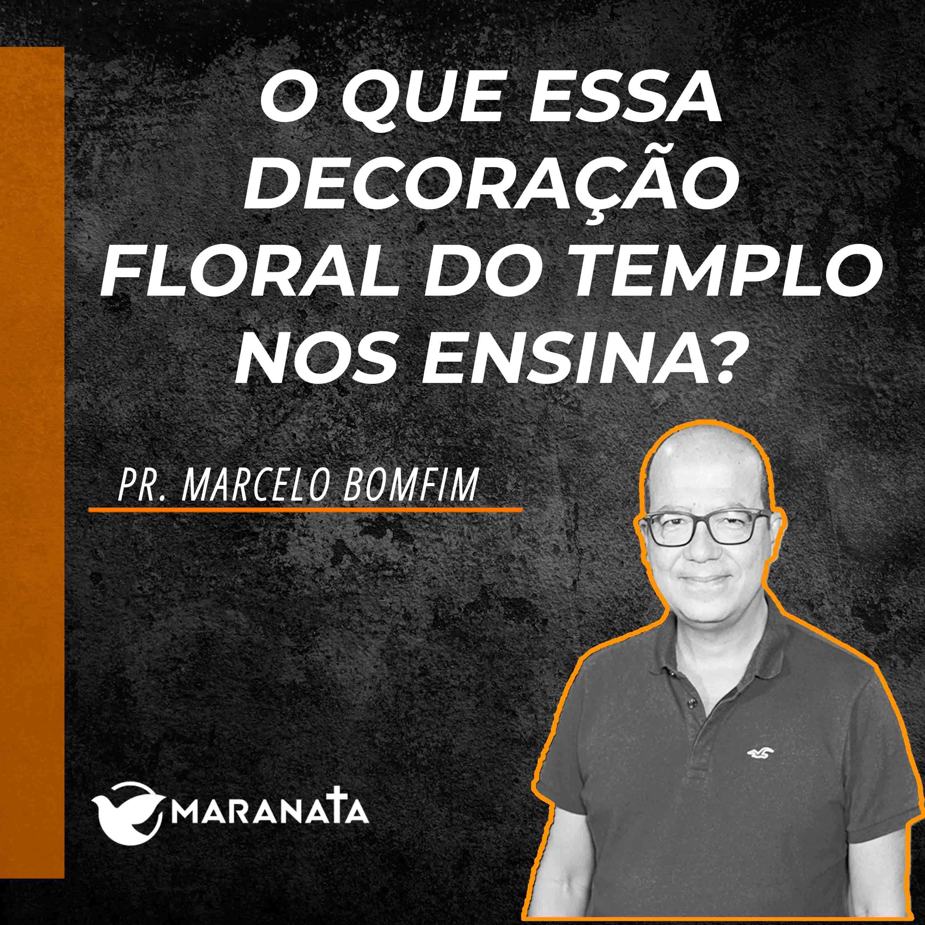 O que essa decoração floral do templo nos ensina? - Pr. Marcelo Bomfim