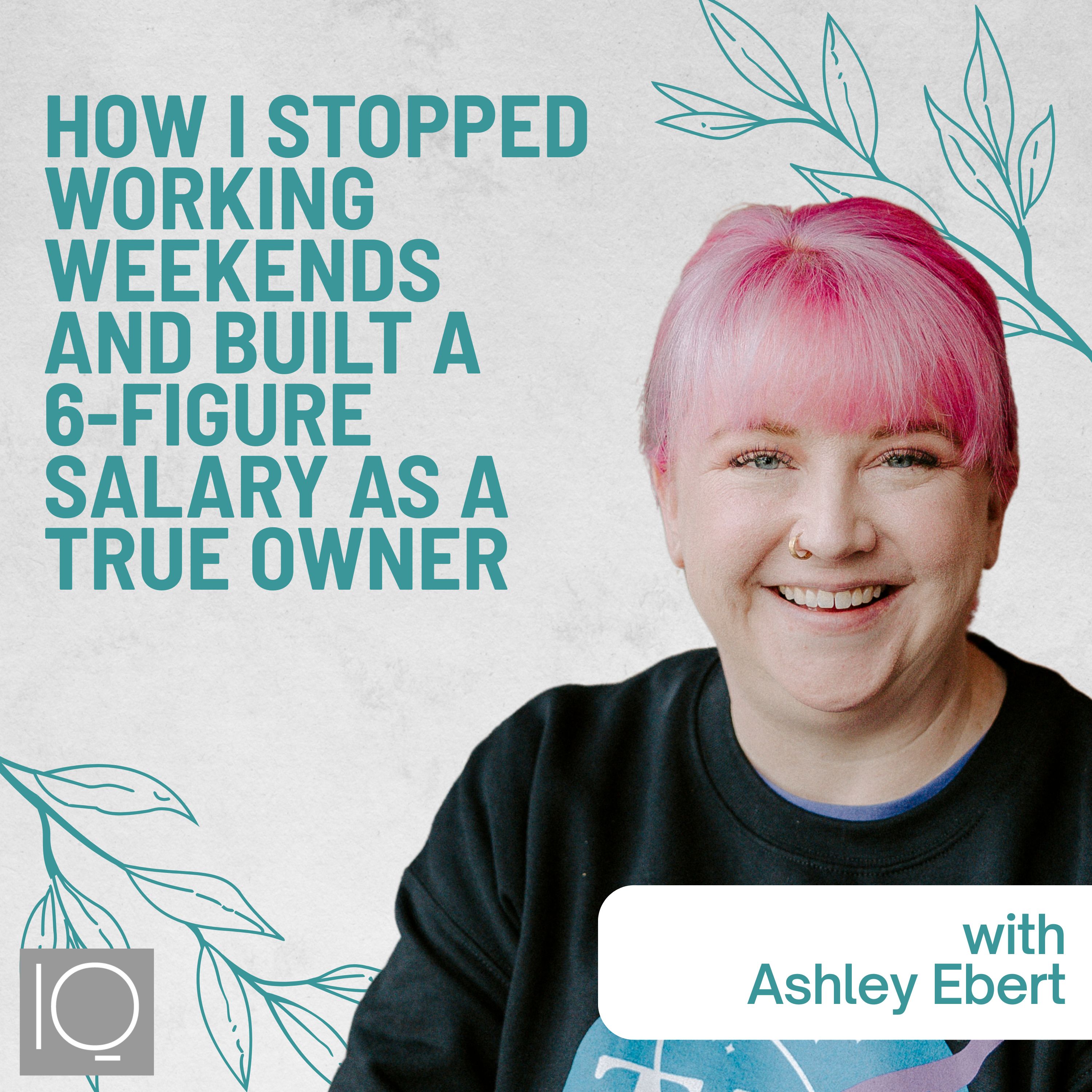 #80: How I Stopped Working Weekends and Built a 6-Figure Salary as a True Owner with Ashley Ebert episode artwork