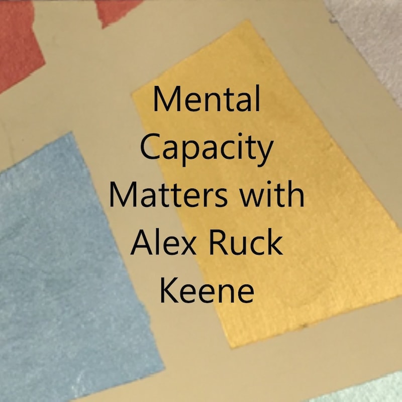 Artwork for podcast Mental Capacity Matters with Alex Ruck Keene