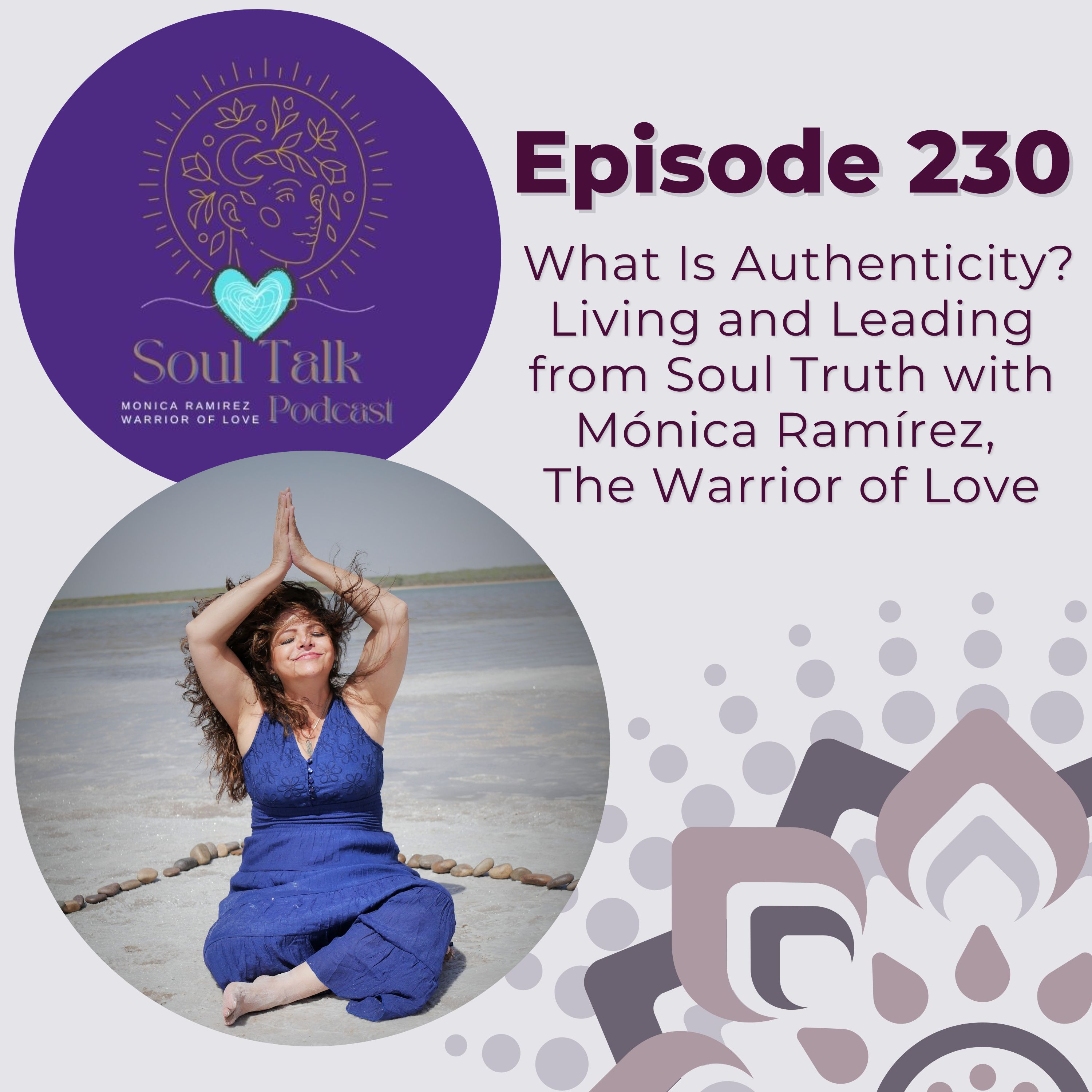 The Soul Talk Episode 230: What Is Authenticity? Living and Leading from Soul Truth with Mónica Ramírez, the Warrior of Love