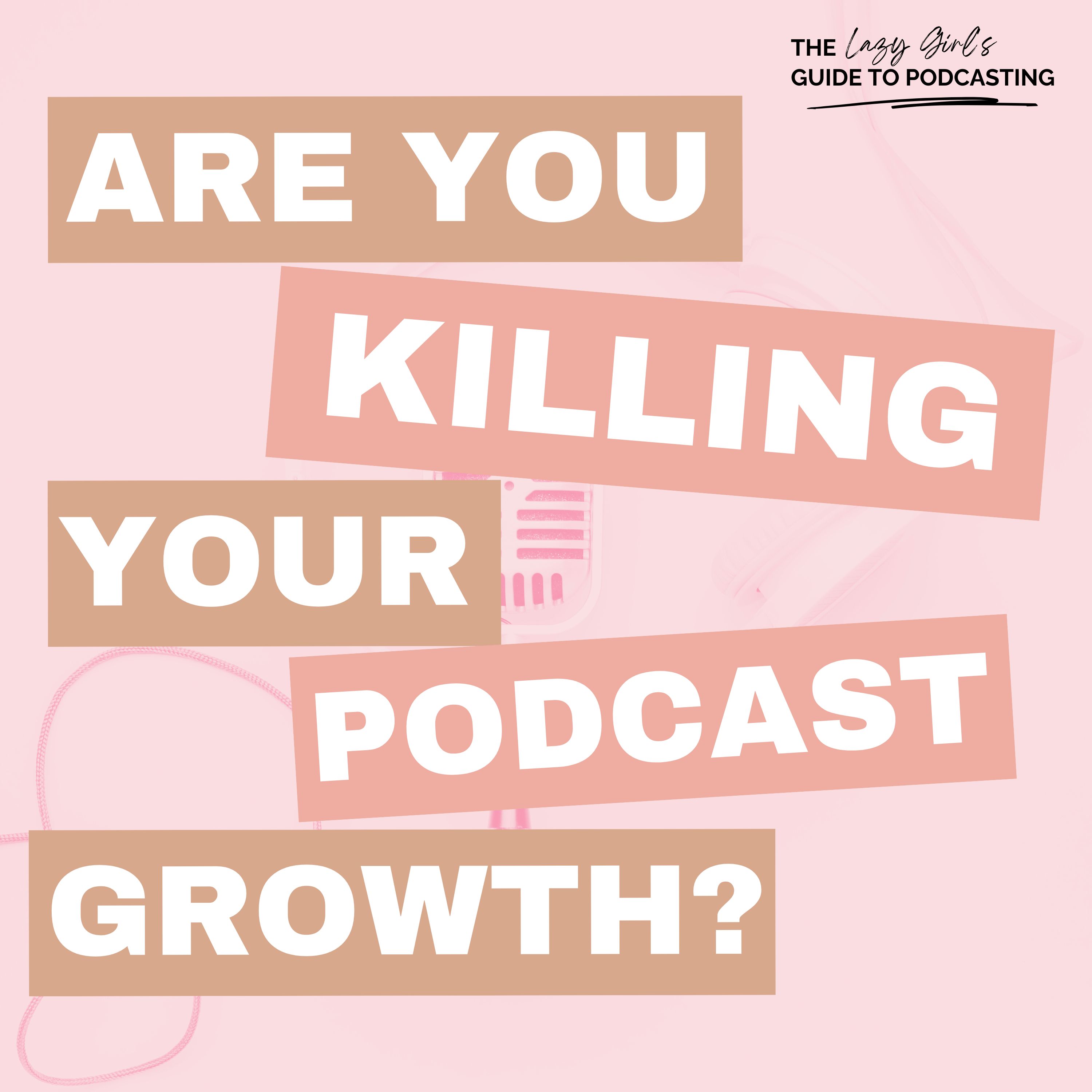 Ep 85: Are You Killing Your Podcast's Growth?