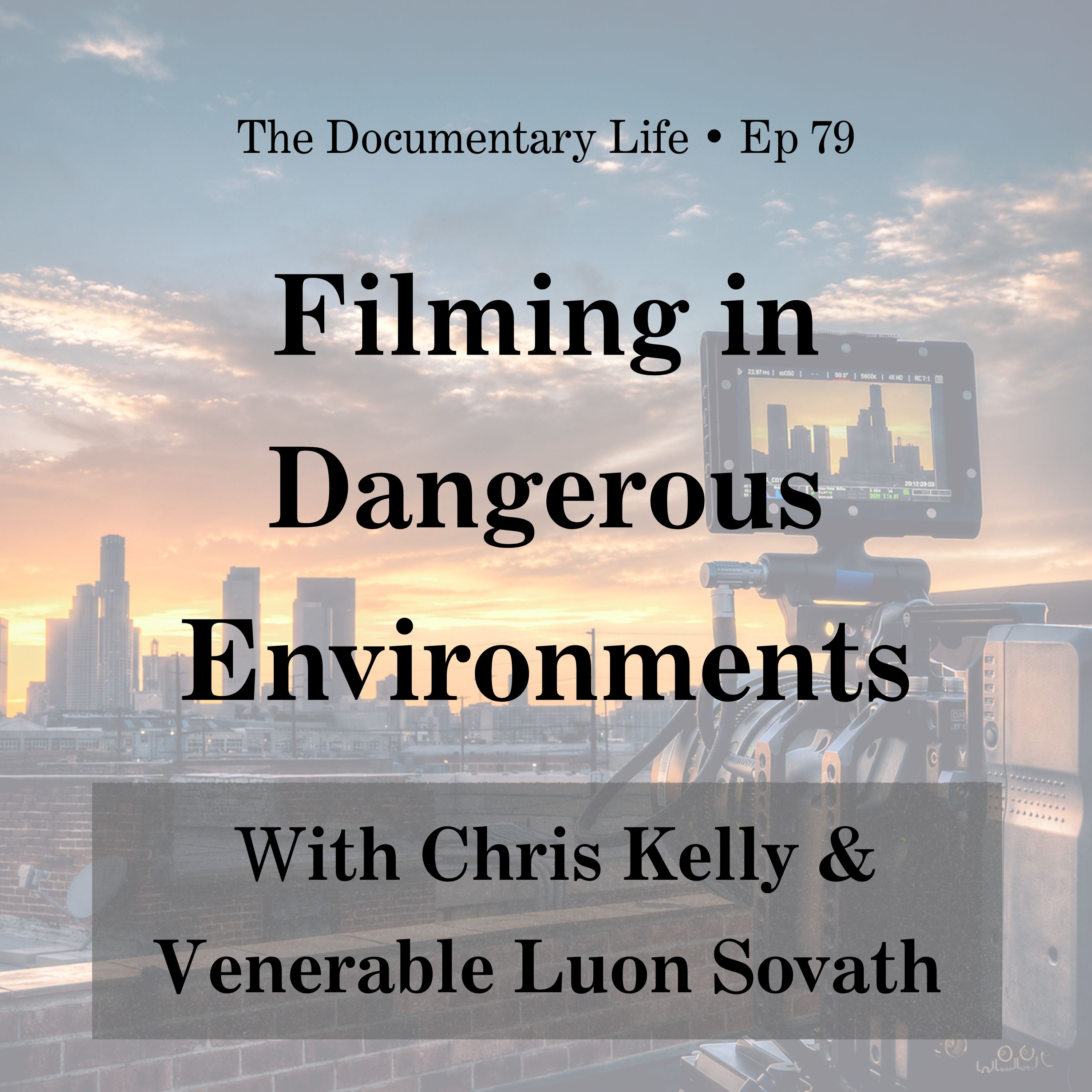 79 – Filming in Dangerous Environments with Doc Filmmakers, Chris Kelly & Venerable Luon Sovath