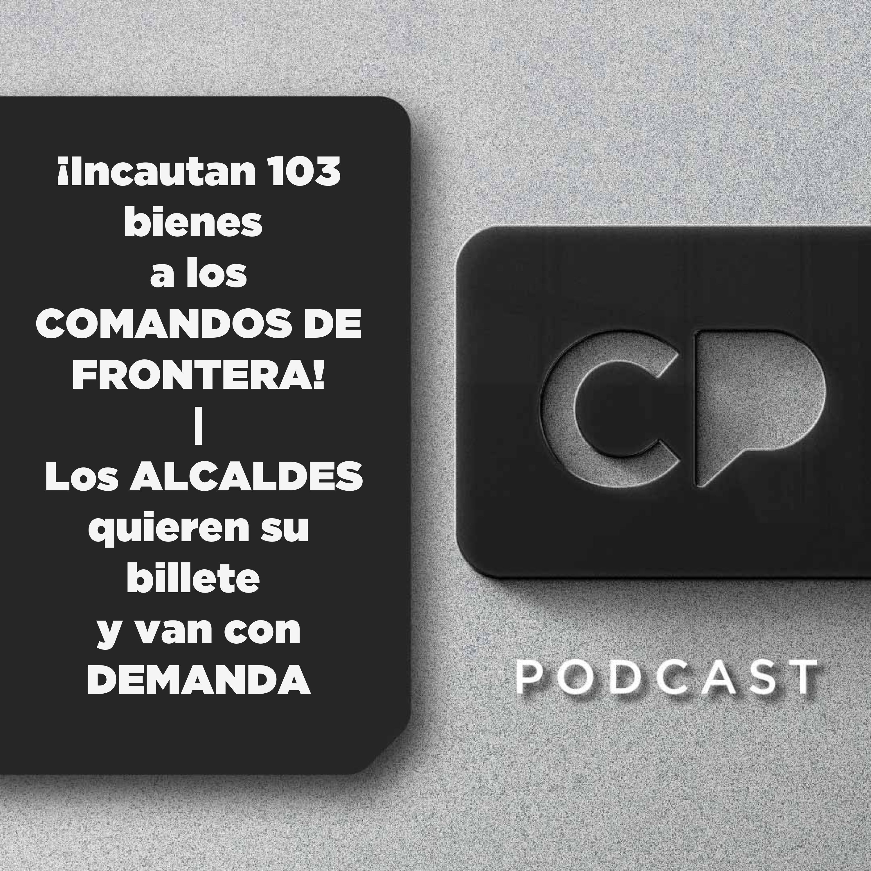9/SEP: ¡Incautan 103 bienes a los COMANDOS DE FRONTERA!| Los ALCALDES quieren su billete y van con DEMANDA