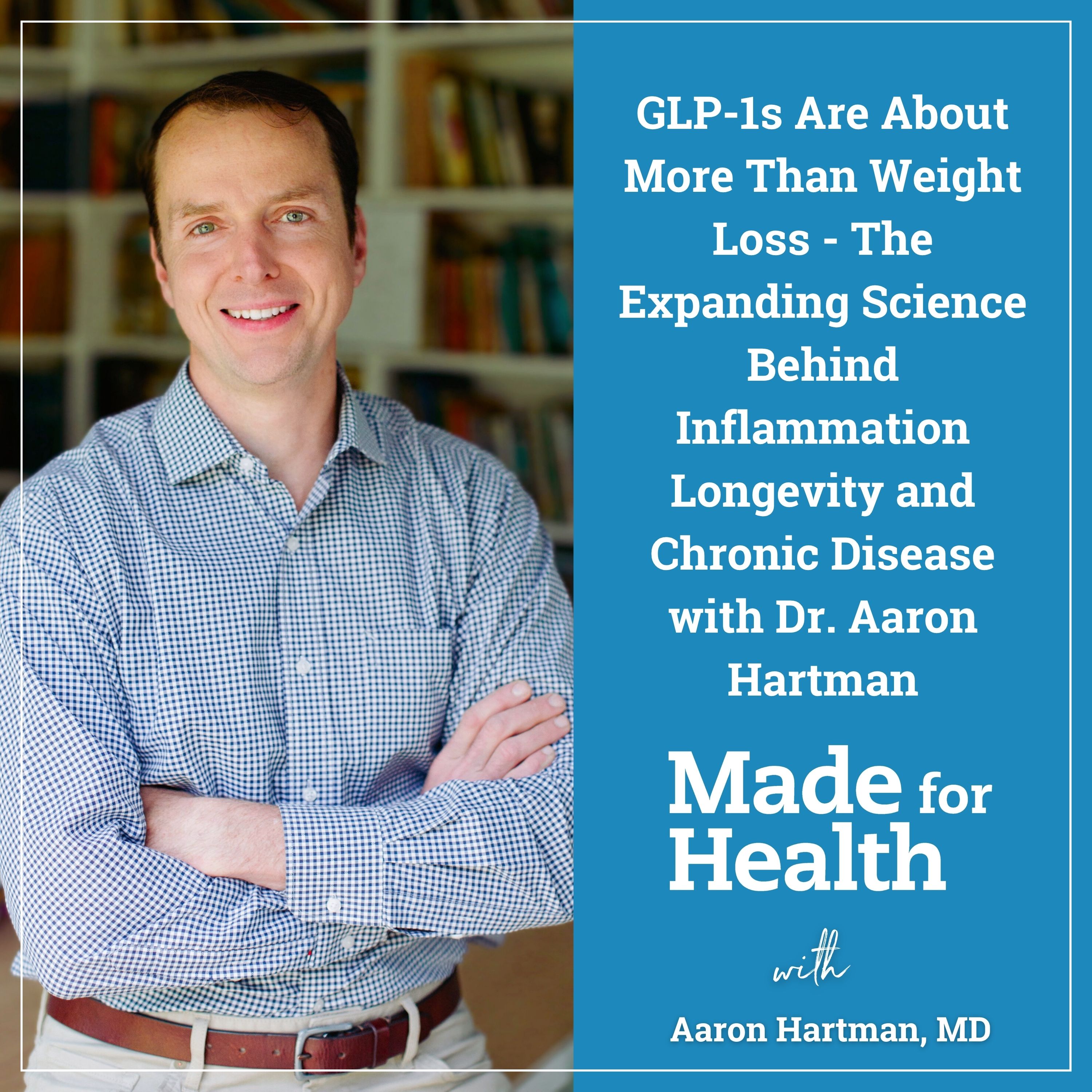 GLP-1s Are About More Than Weight Loss – The Expanding Science Behind Inflammation, Longevity, and Chronic Disease with Dr. Aaron Hartman | GLP-1 | E148