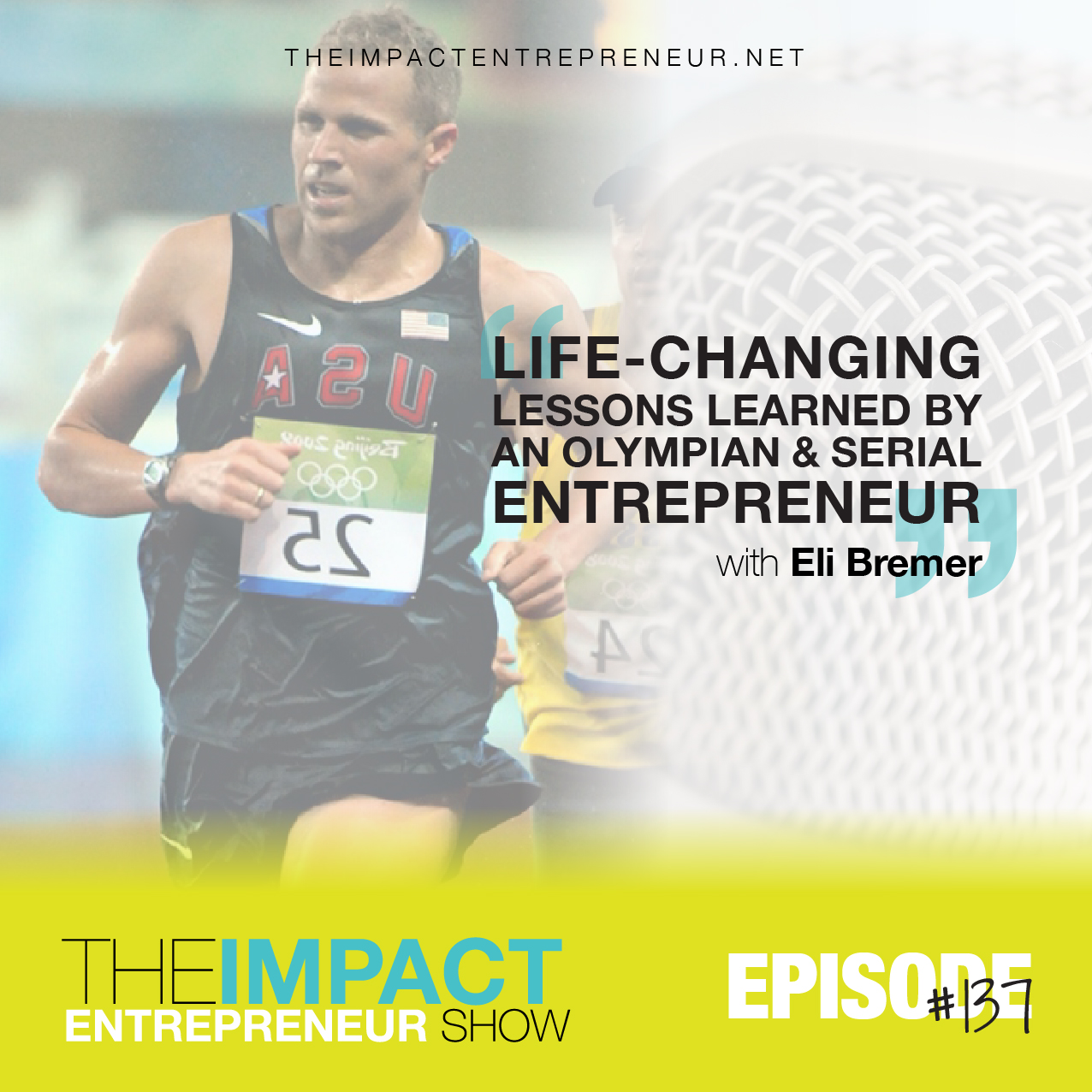 Ep. 137 - Life-Changing Lessons Learned by an Olympian & Serial Entrepreneur - with Eli Bremer