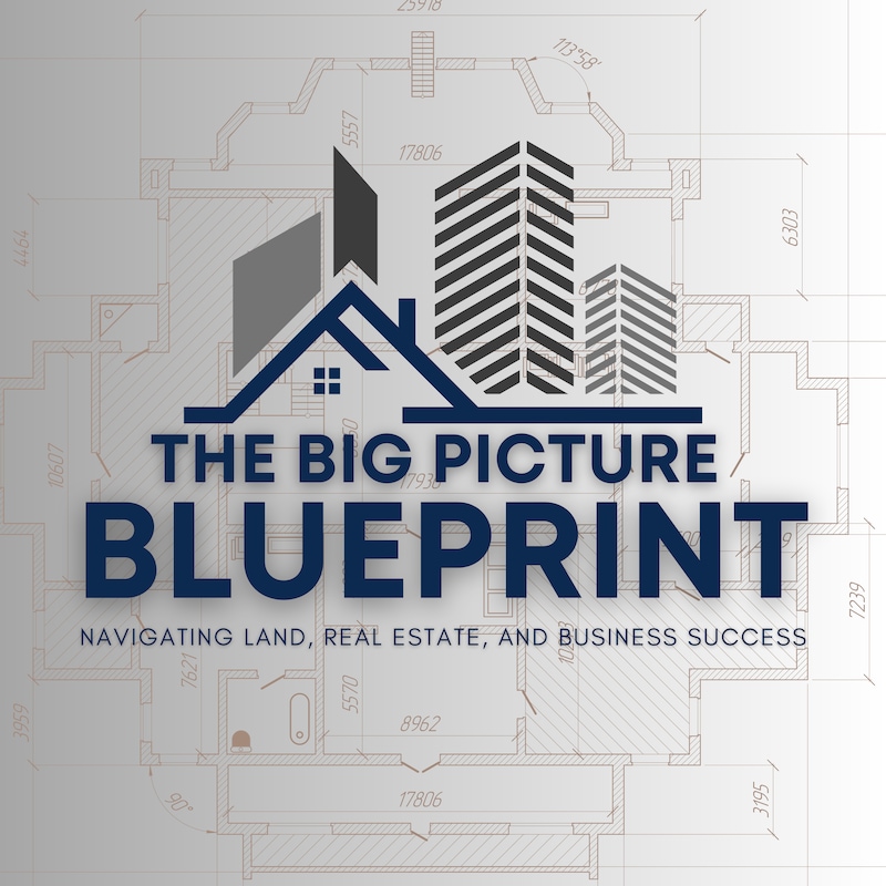 Artwork for podcast The Big Picture Blueprint: Navigating Land, Real Estate, and Business Success