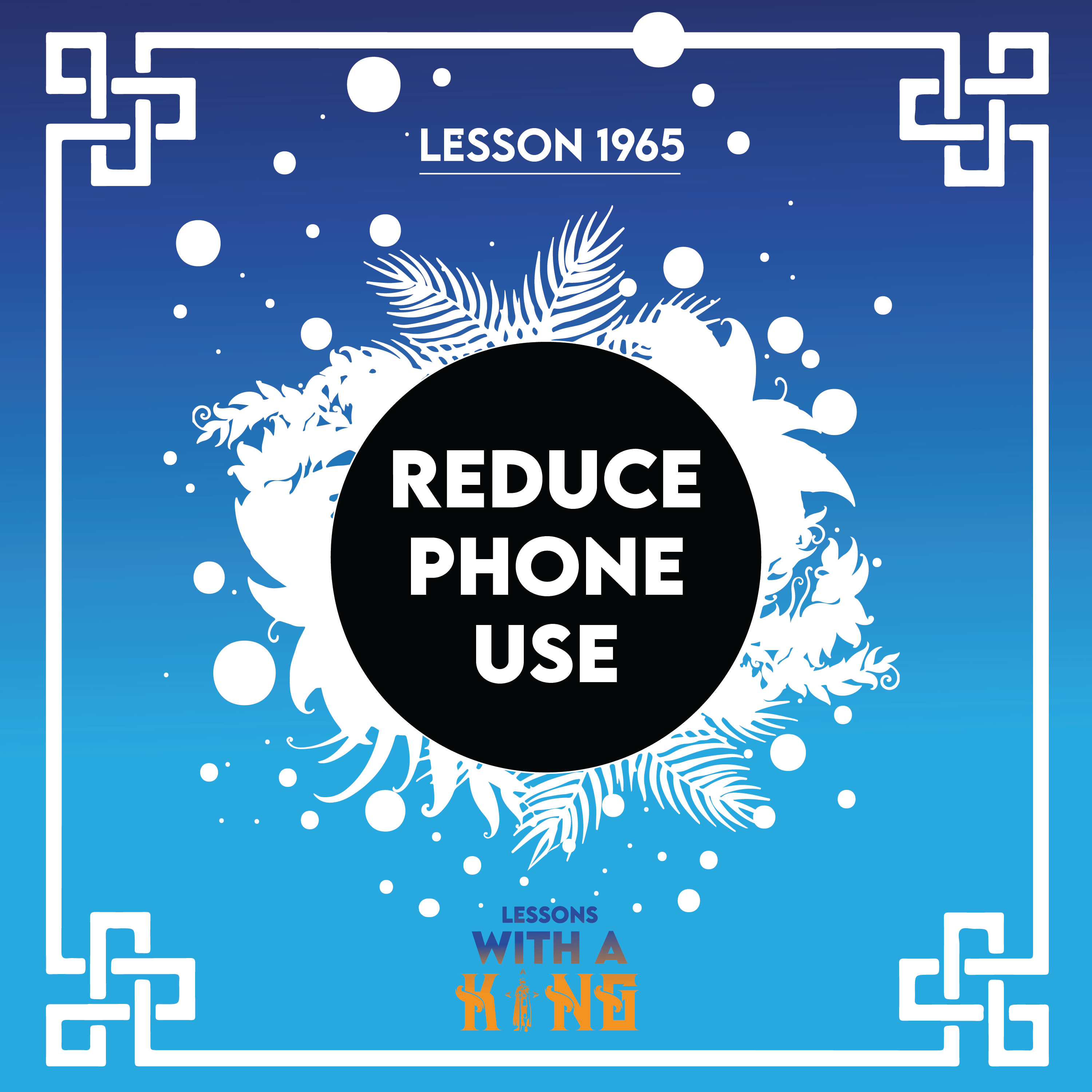 Lesson 1965: Reduce Phone Use