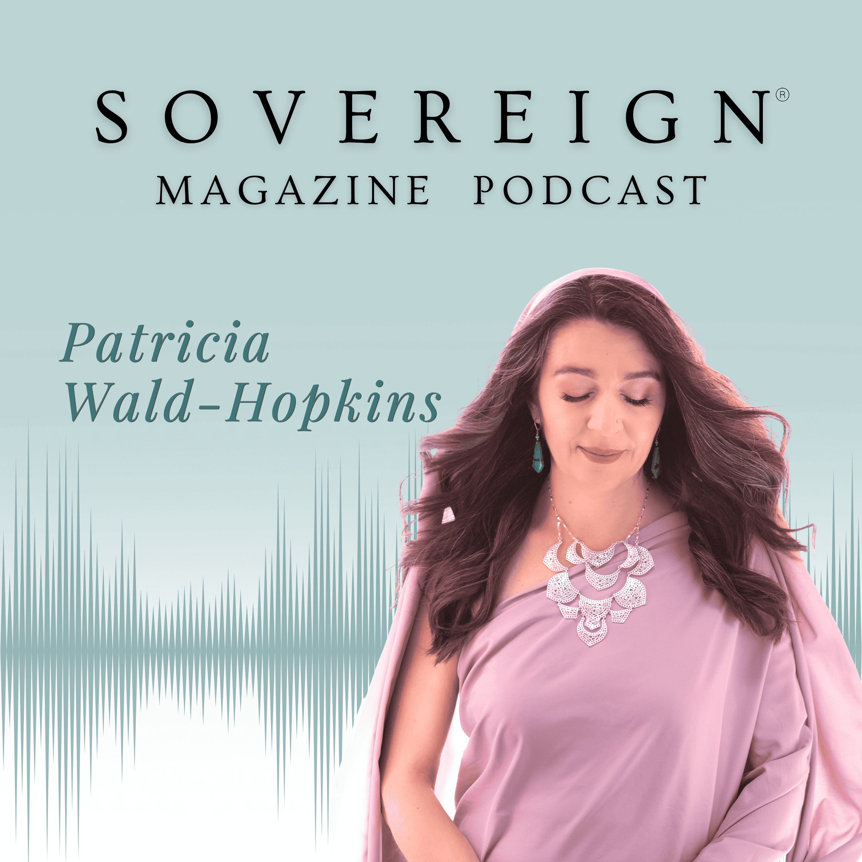 Alchemy of Sacred Wealth | SOVEREIGN Magazine® Podcast with Patricia Wald-Hopkins