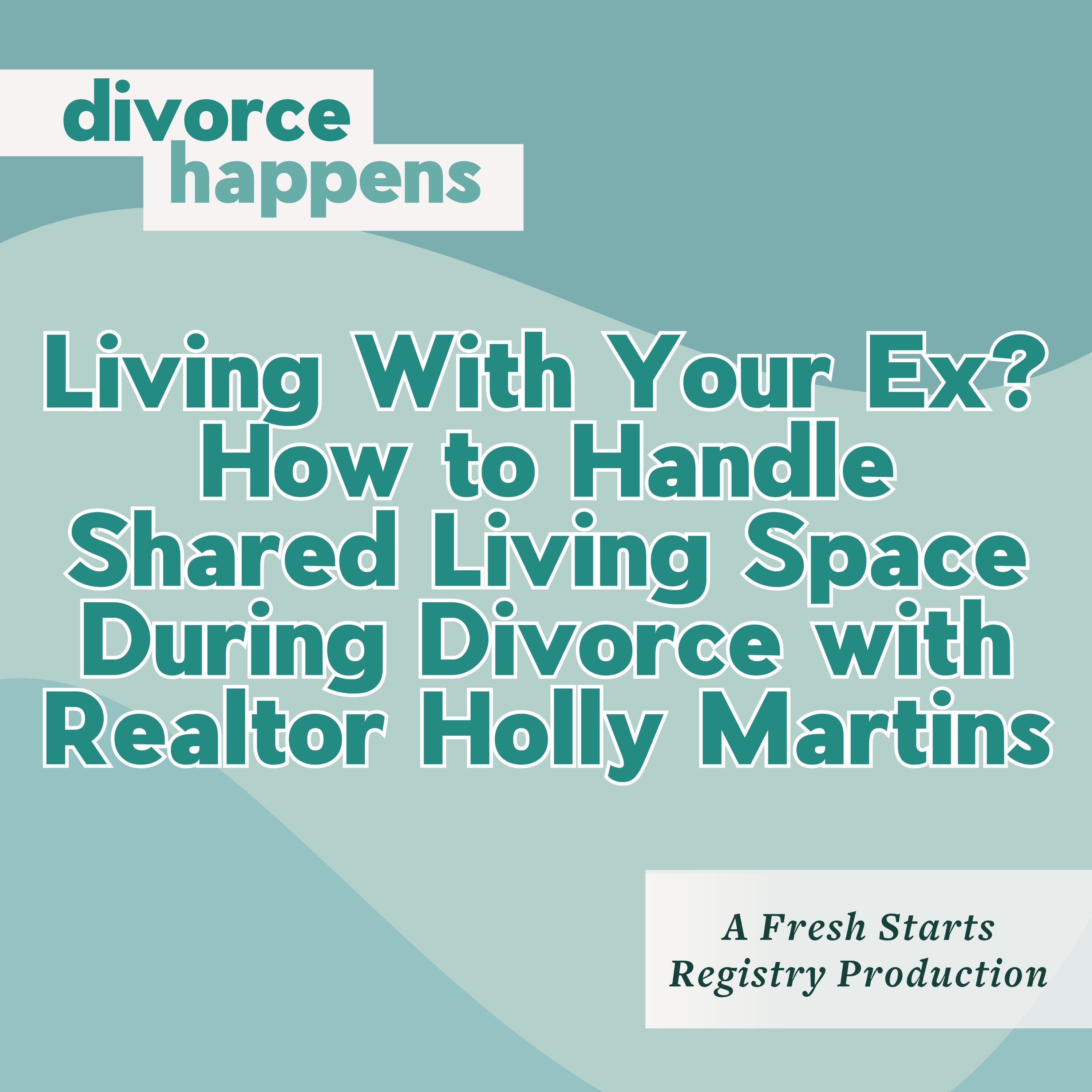 Living With Your Ex? How to Handle Shared Living Space During Divorce with Realtor Holly Martins