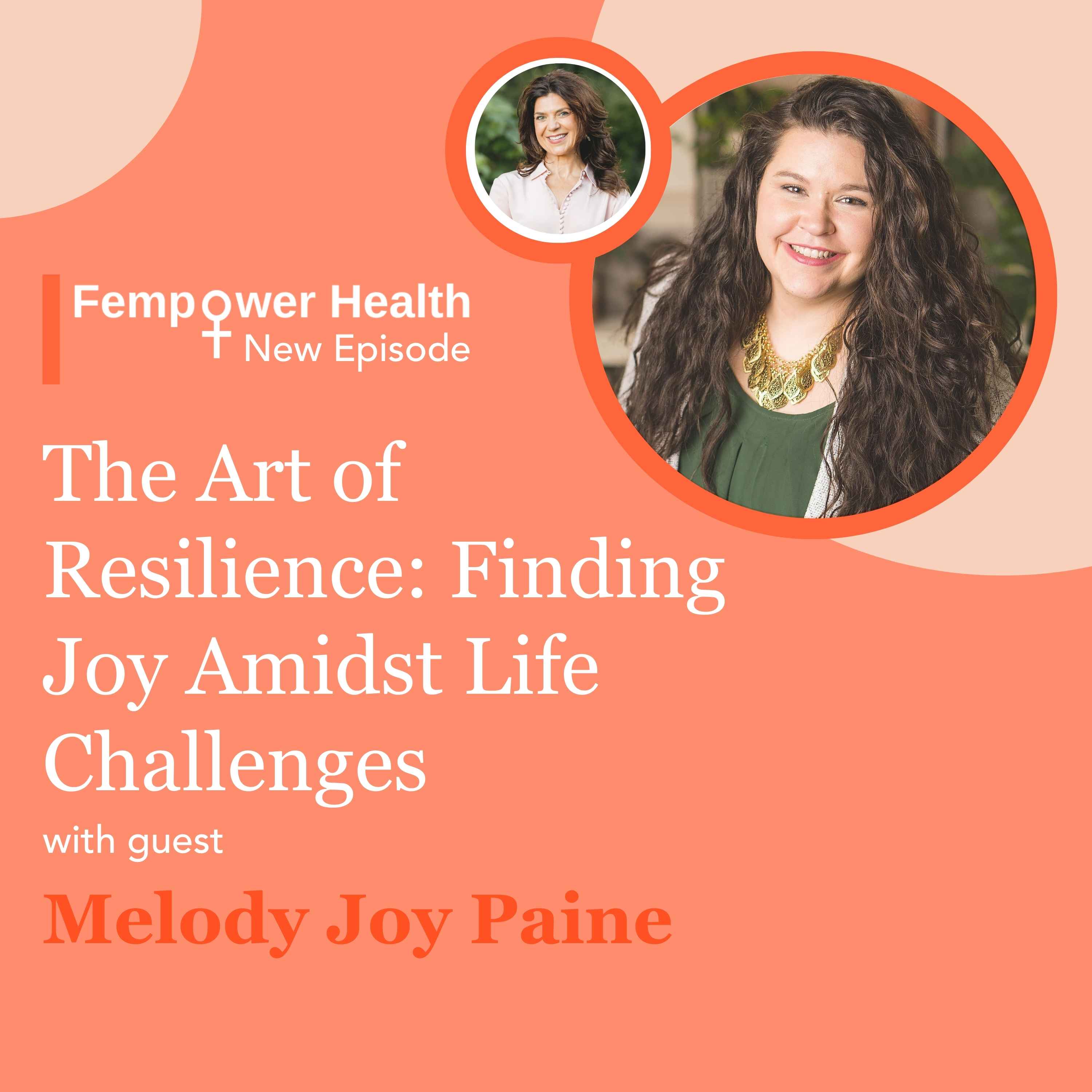 The Art of Resilience: Finding Joy Amidst Life’s Challenges | Melody Joy Paine