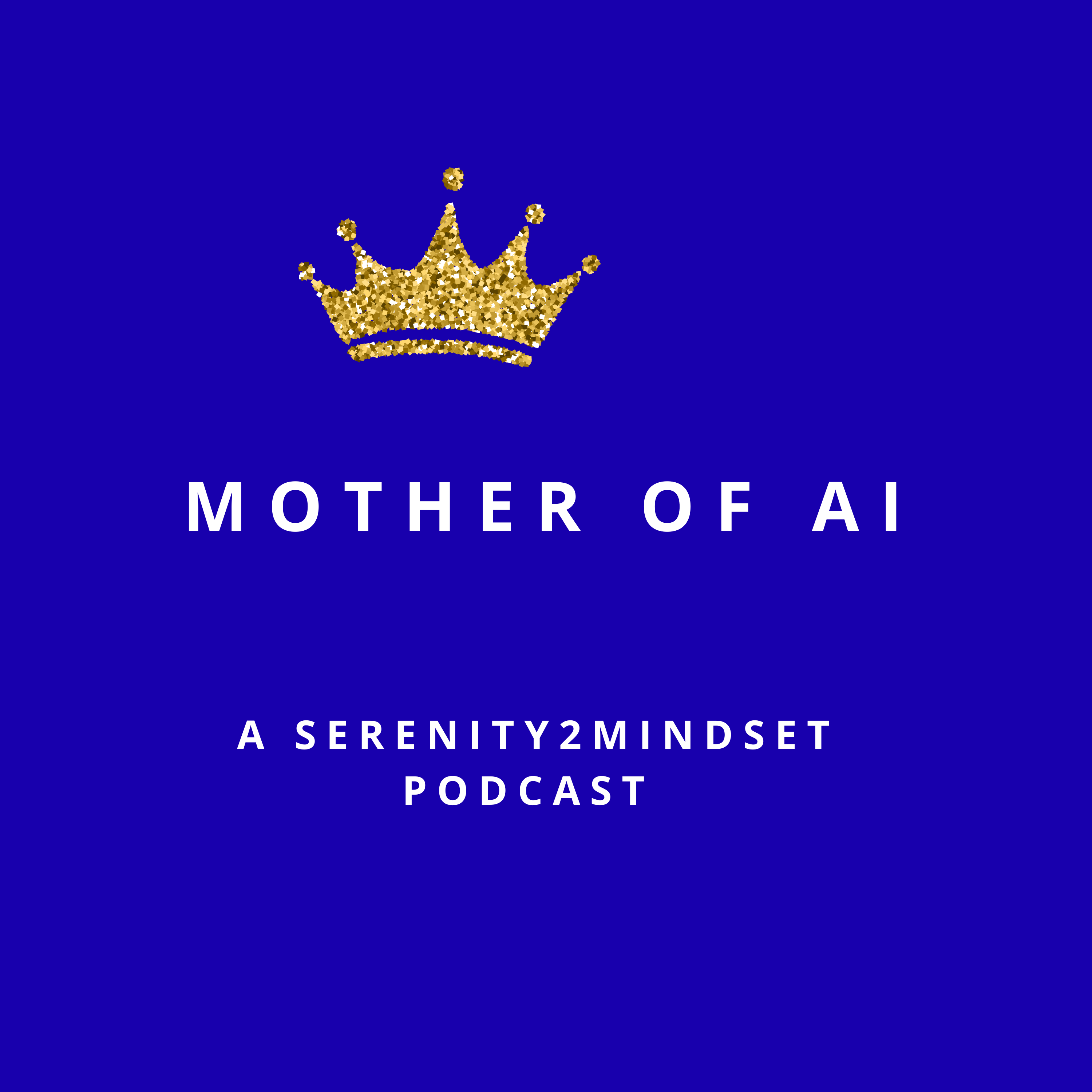 Mother of AI: A Serenity2Mindset Podcast