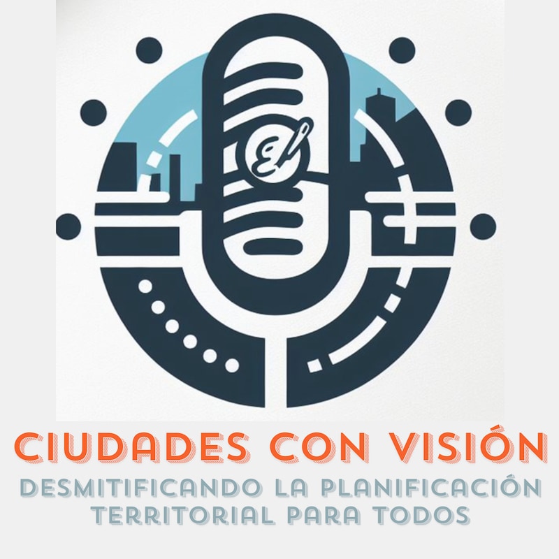 Artwork for podcast Ciudades con Visión: Desmitificando la Planificación Territorial para Todos