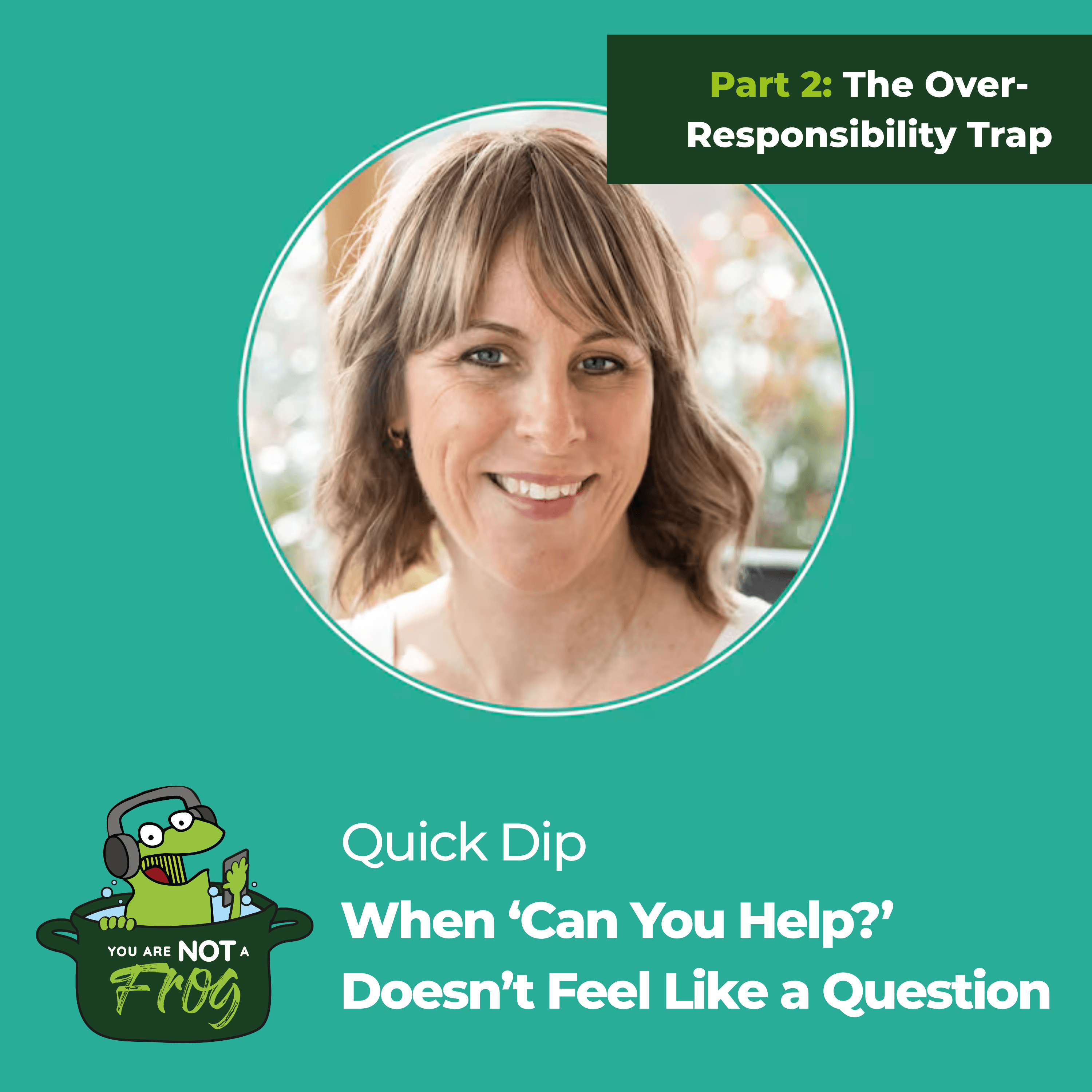 When 'Can You Help' Doesn't Feel Like a Question (Part 2 of The Over-Responsibility Trap)