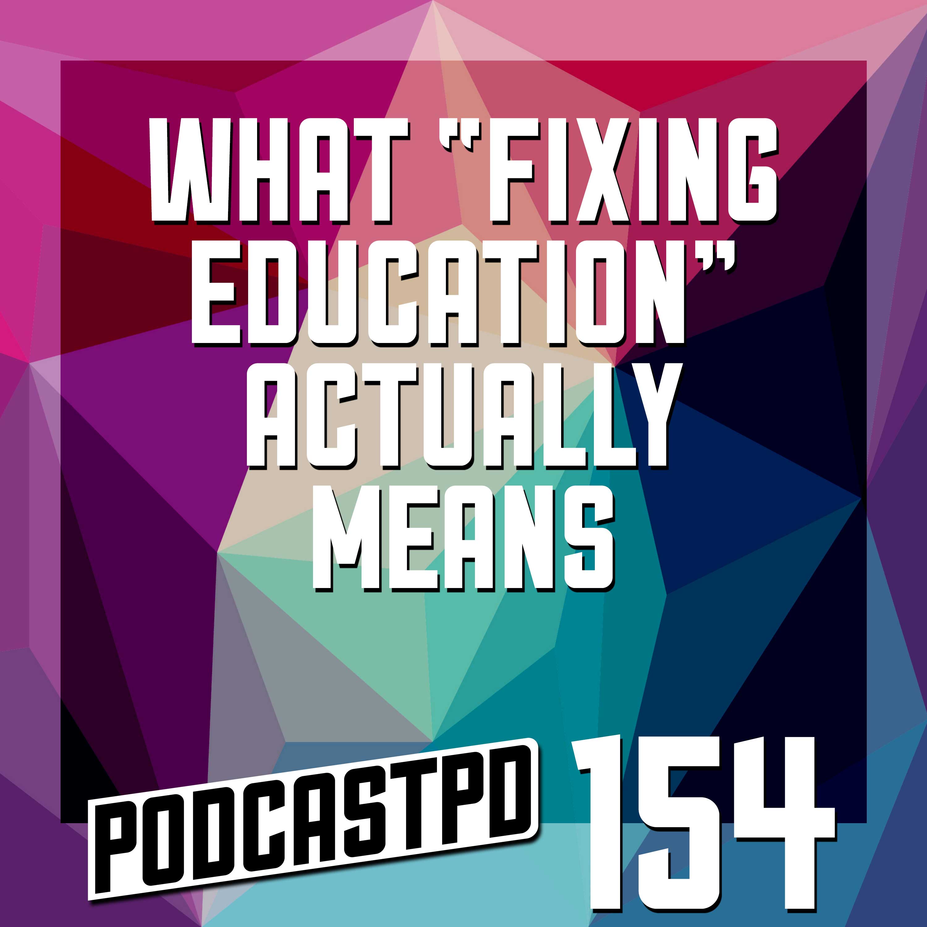 What “Fixing Education” Really Means - PPD154