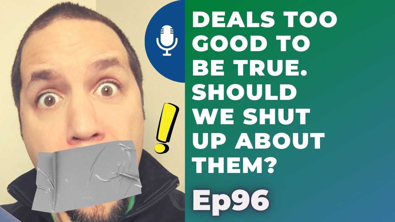Deals too good to be true. Should we shut up about them? | Ep96 | 5-1-21