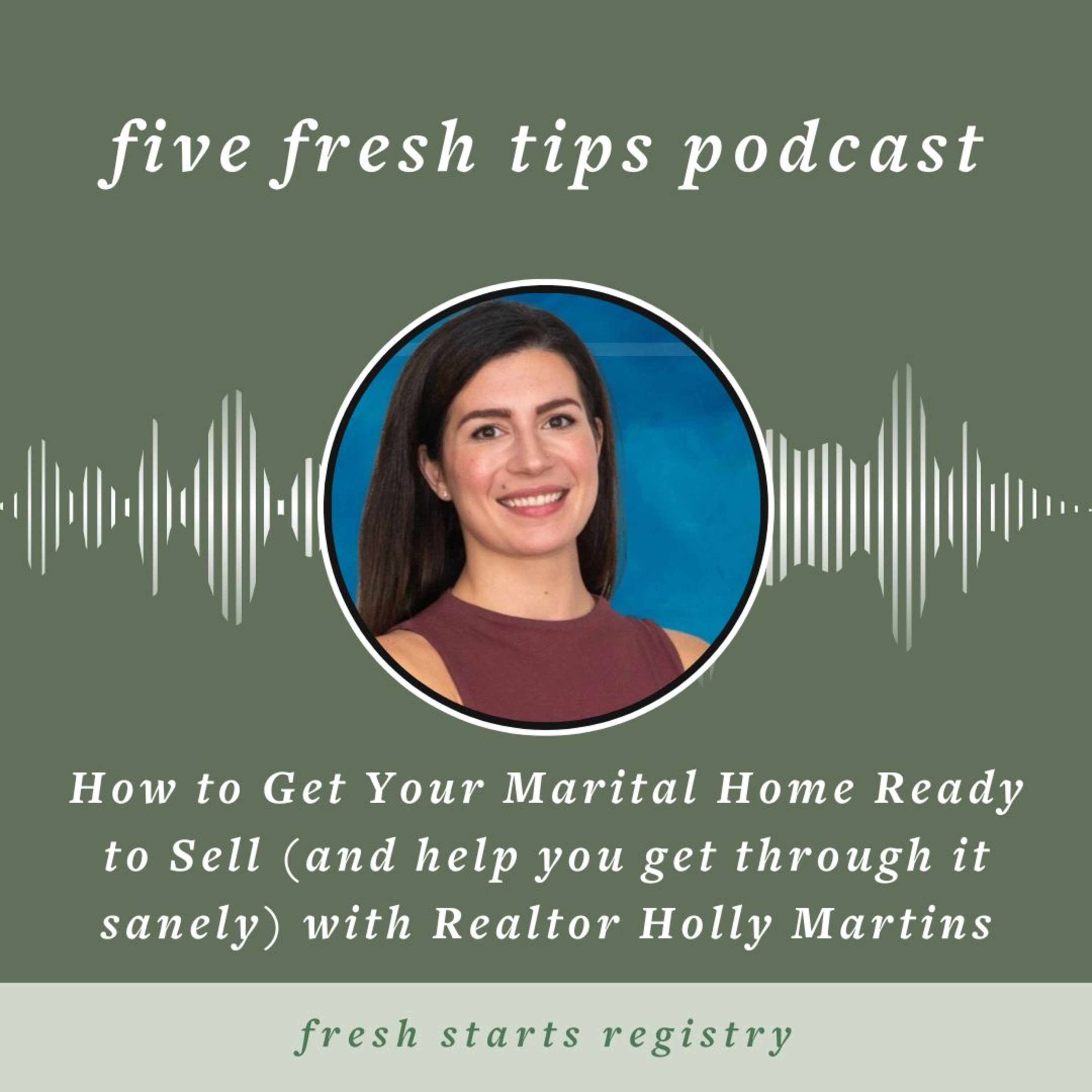 5 Fresh Tips: Preparing Your Marital Residence to Sell Without Losing Your Mind with Realtor Holly Martins episode artwork