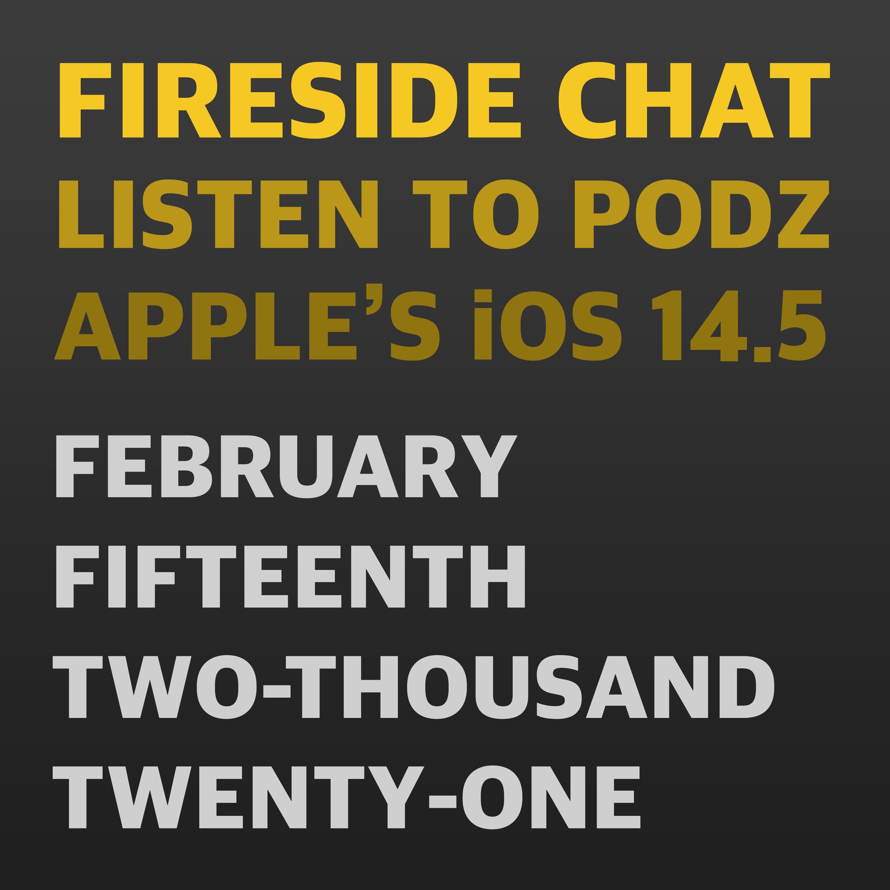 Fireside Chat, Podz, and iOS 14.5