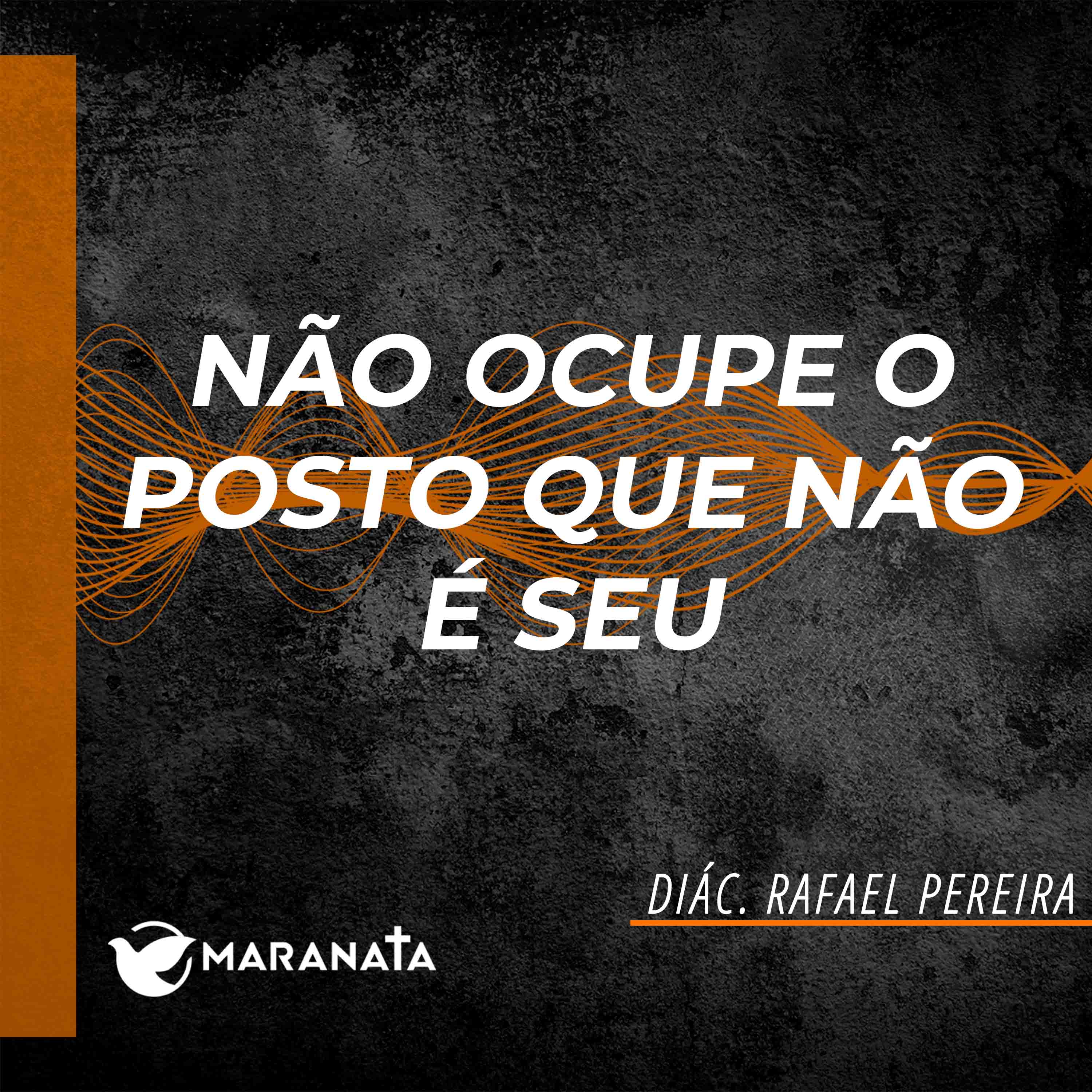 Não ocupe o posto que não é seu - Diác. Rafael Pereira
