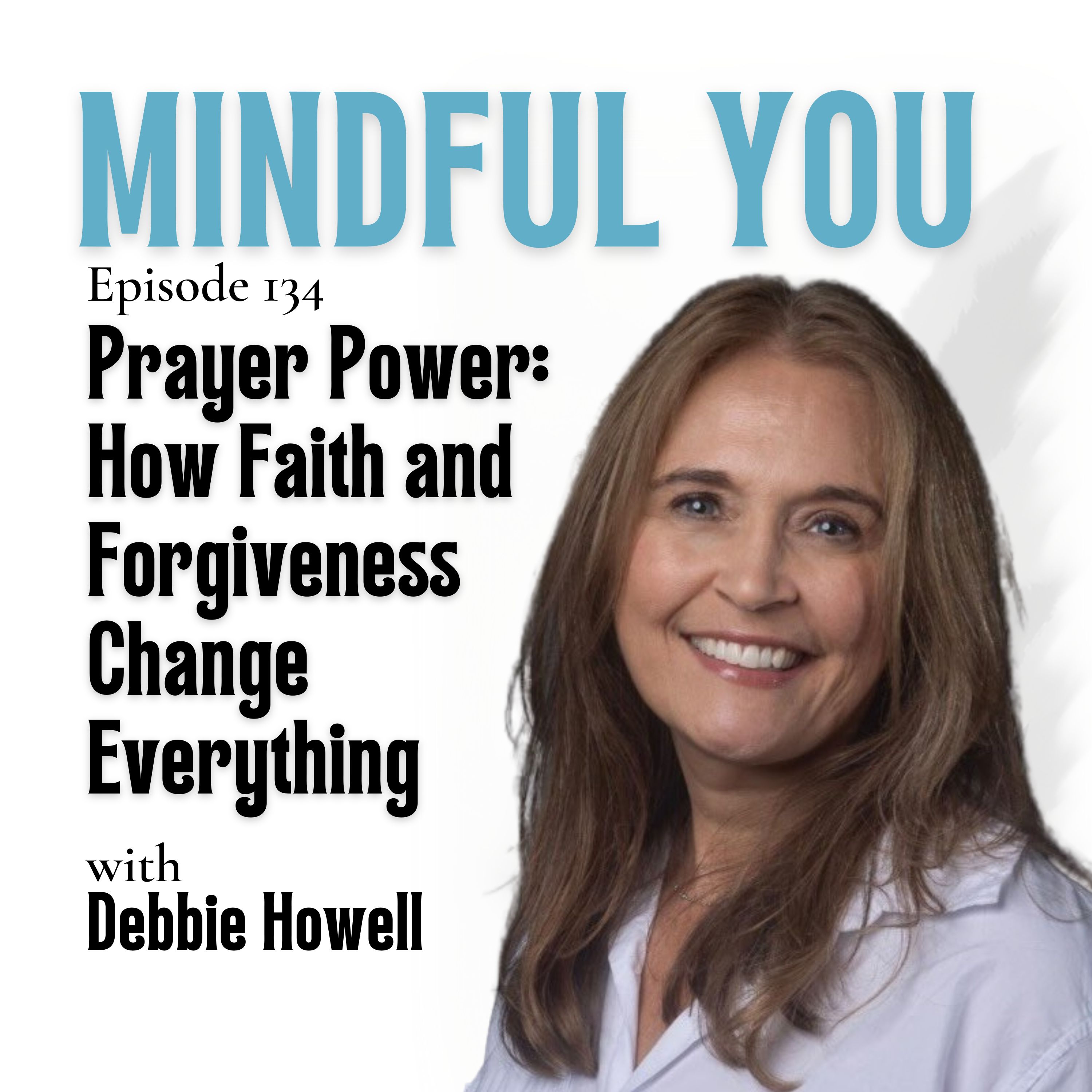 Prayer Power: How Faith and Forgiveness Change Everything with Debbie Howell