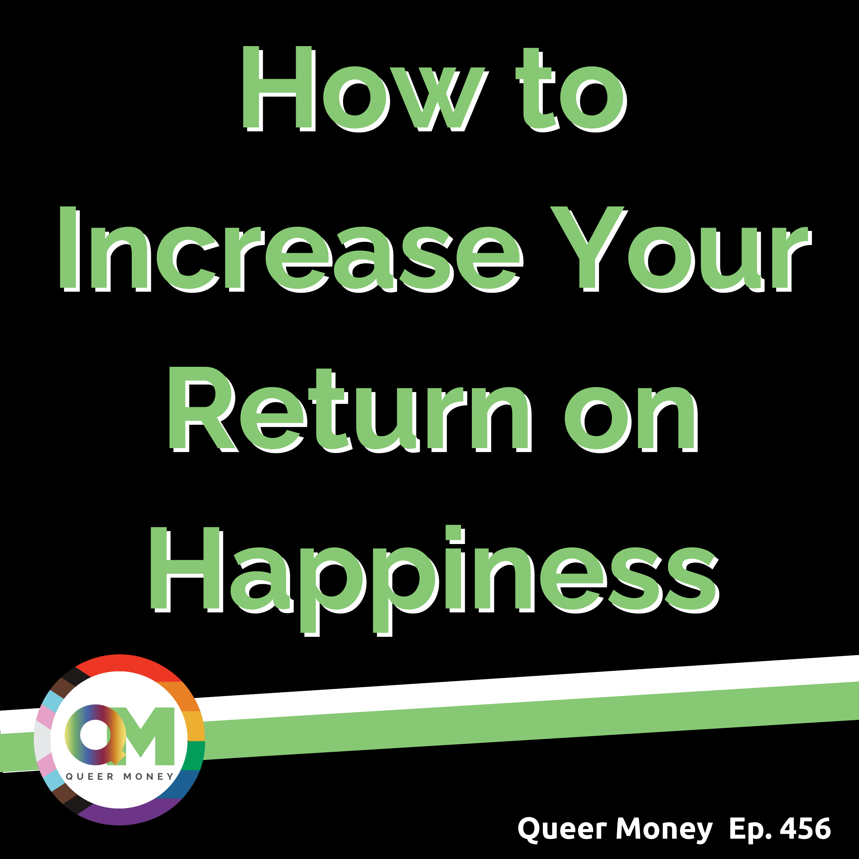 How to Increase Your Return on Happiness | Queer Money Ep. 456