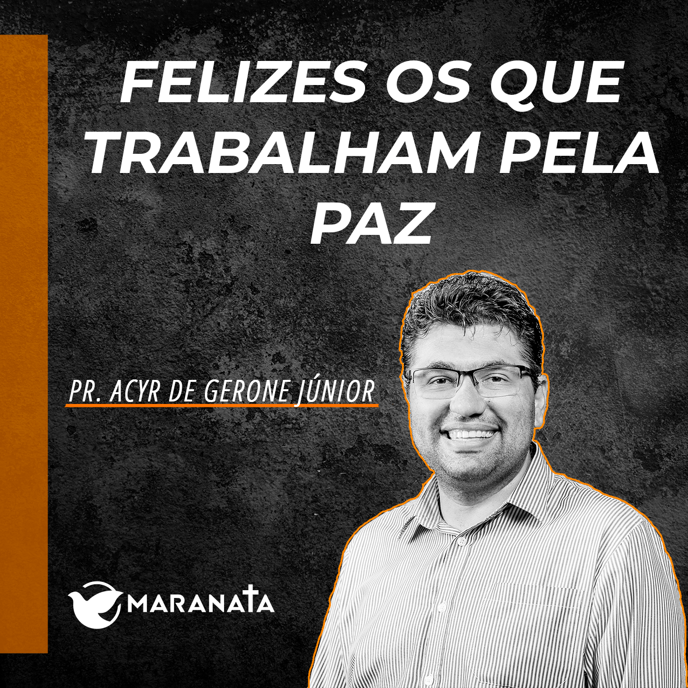 Felizes os que trabalham pela paz - Pr. Acyr de Gerone Júnior