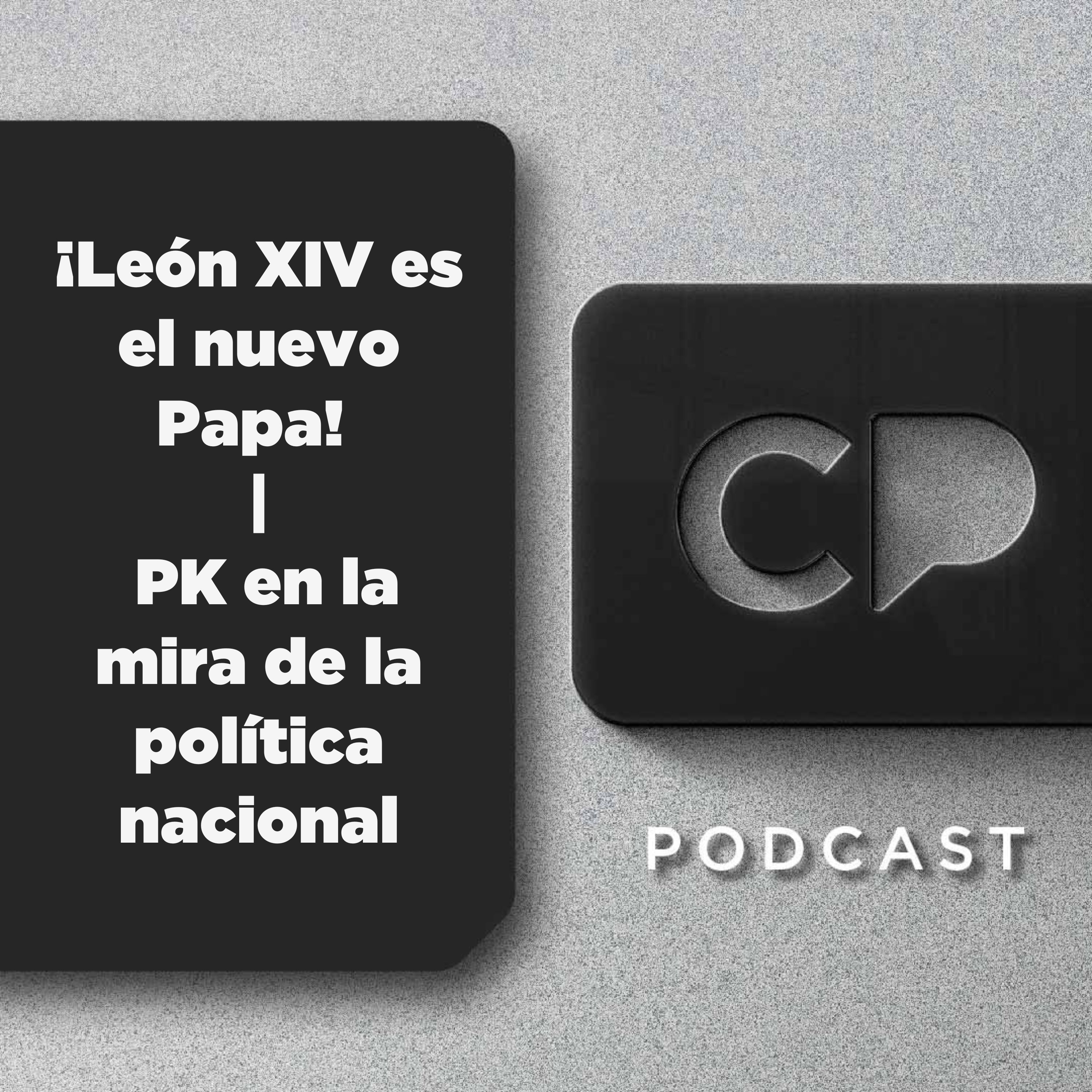 09/MAY : ¡León XIV es el nuevo Papa! | PK en la mira de la política nacional