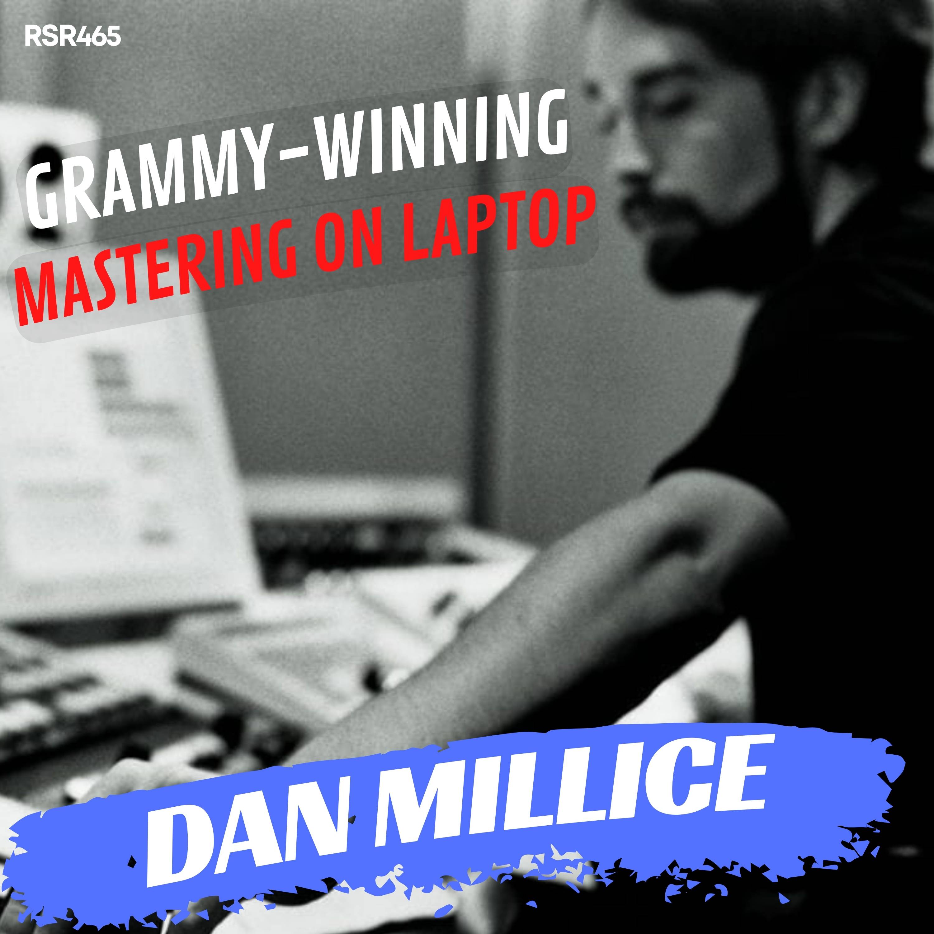 RSR465 - Dan Millice - Grammy Winning Mastering Hip Hop and Rock on Laptop & Headphone Studio