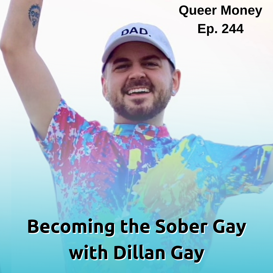 Becoming the Sober Gay with Dillan Gay - Queer Money Ep. 244