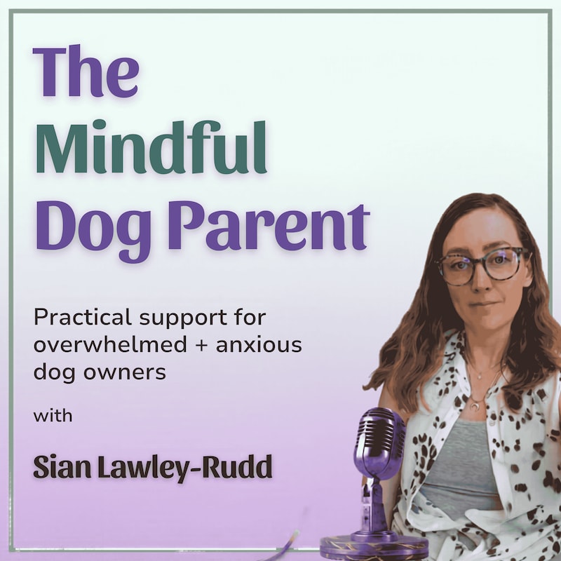 Artwork for podcast The Mindful Dog Parent: Dog Training Advice & Calm Support for Overwhelmed Owners