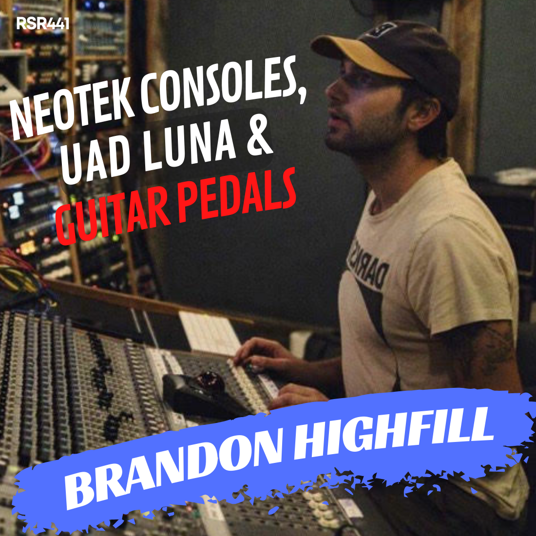 RSR441 - Brandon Highfill - Neotek Consoles, UAD Luna, and Guitar Pedals!