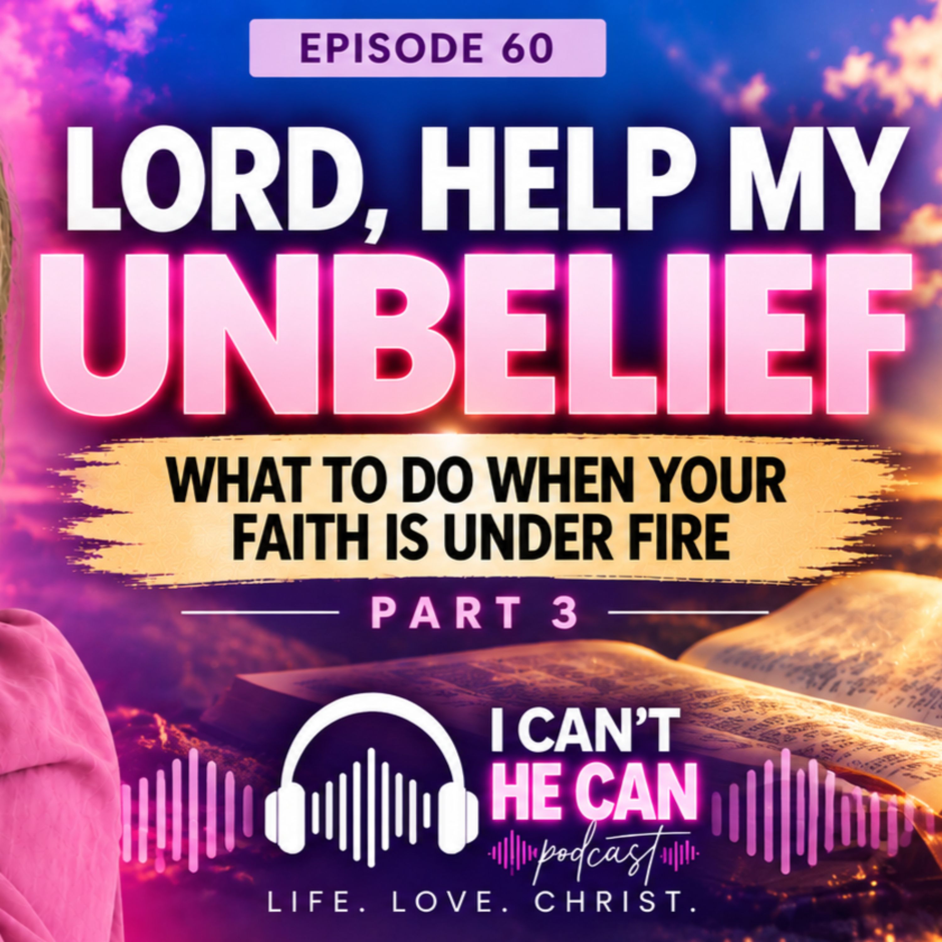 Lord, Help My Unbelief: What to Do When Your Faith is Under Fire | Part 3 | Ep 60 - AUDIO ONLY episode artwork