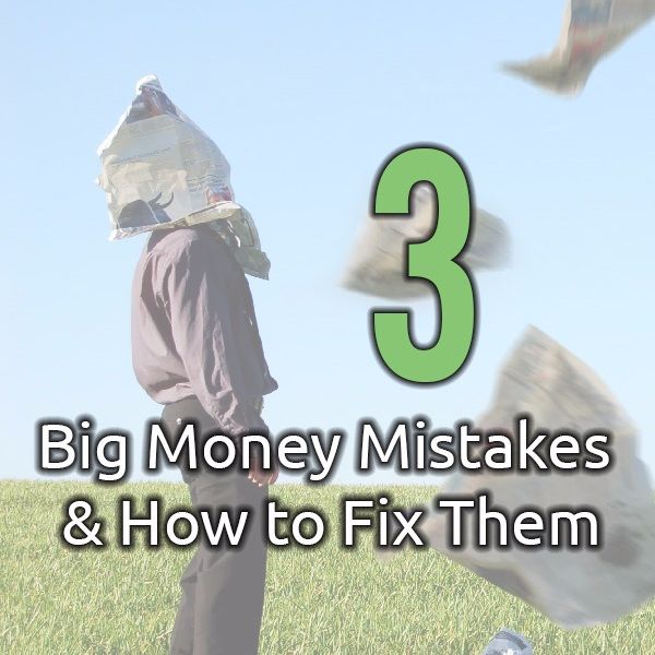 Ep. 28 - 3 Big Money Mistakes & How to Fix Them