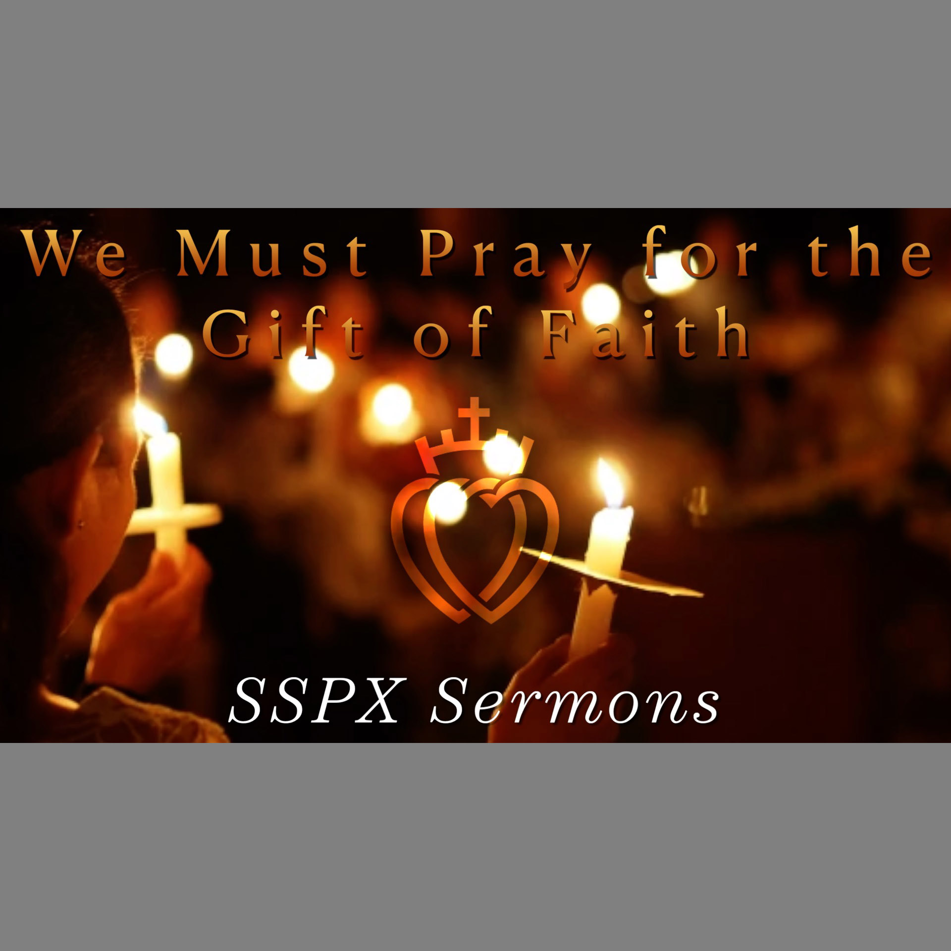 We Must Pray for the Gift of Faith - SSPX Sermons