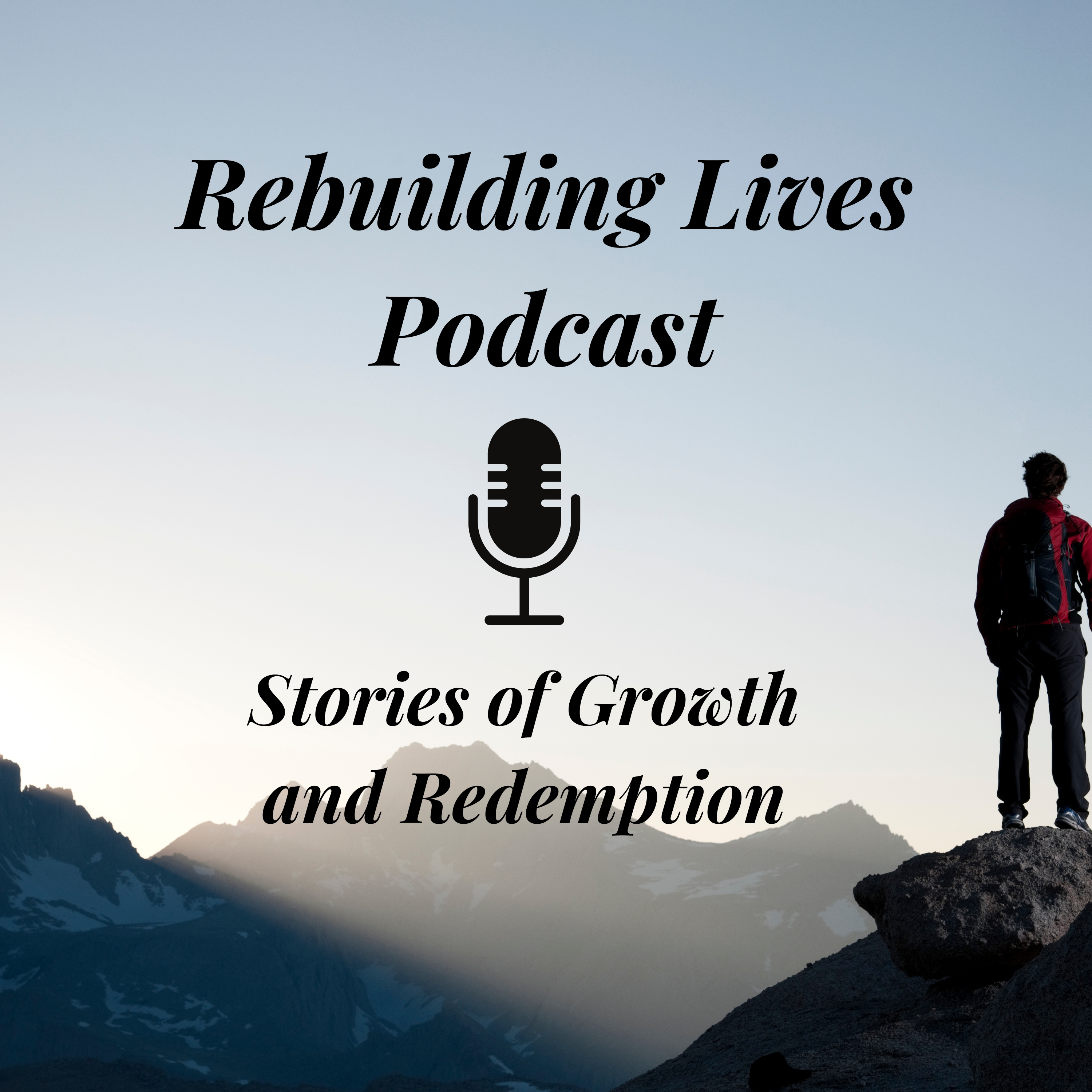 Rebuilding Lives Podcast: Stories of Growth and Redemption