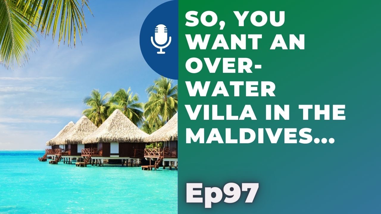 So, you want an overwater villa in the Maldives? | Ep97 | 5-8-21