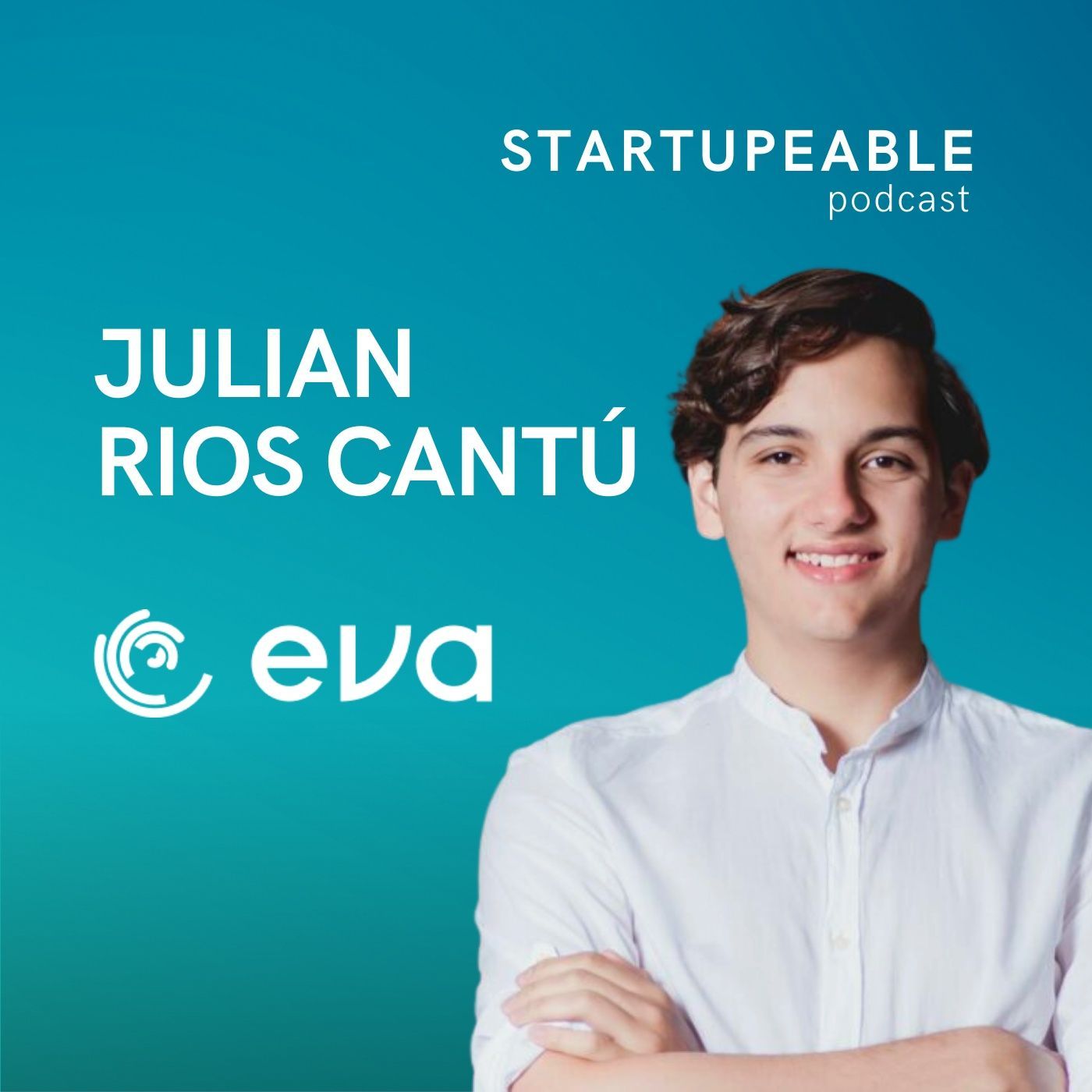 095. Julián Ríos Cantú, Eva | Cómo Crear Productos que Desafían el Status Quo, Cuándo Pivotar y Sacar lo Mejor de tu Equipo